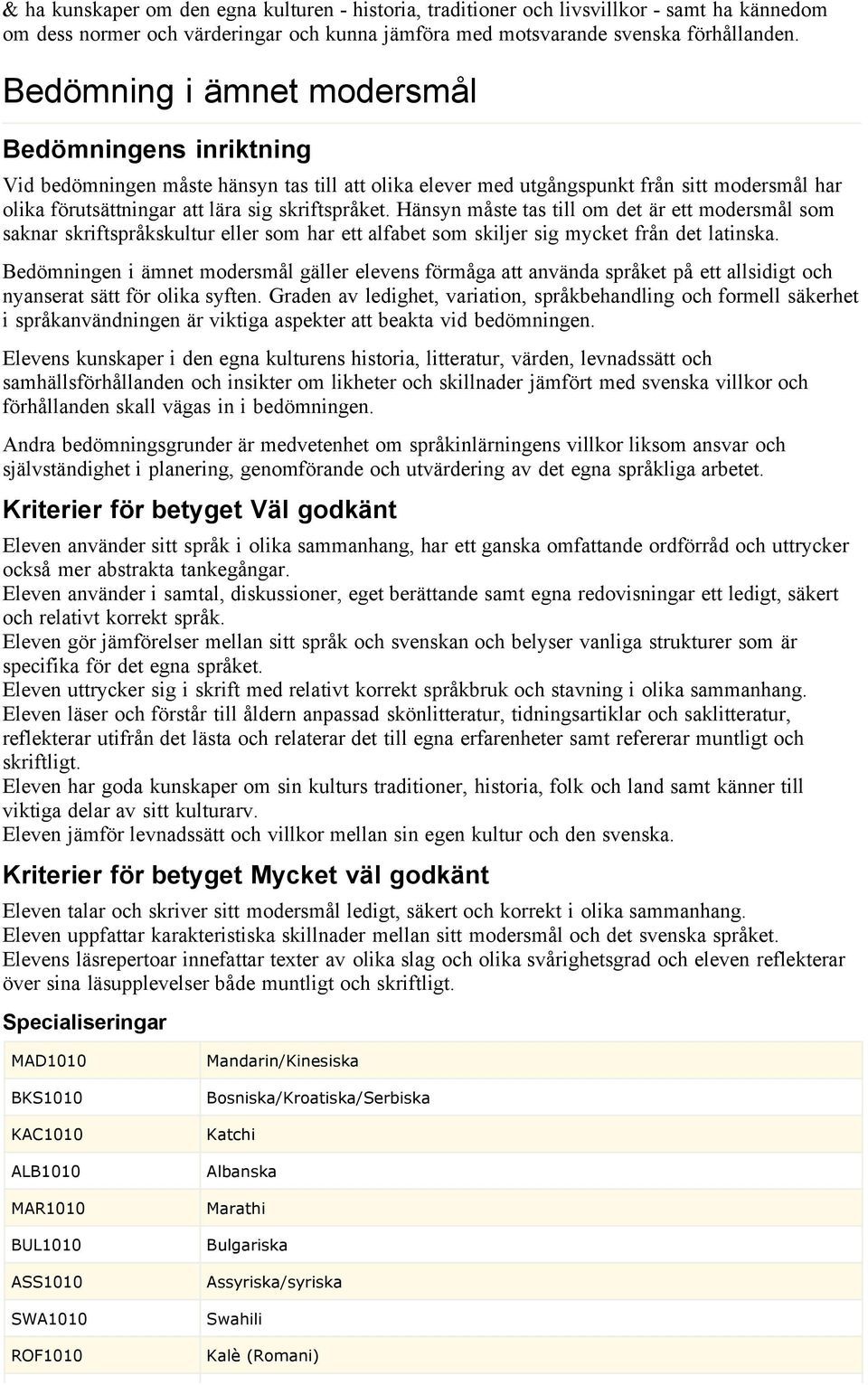 Hänsyn måste tas till om det är ett modersmål som saknar skriftspråkskultur eller som har ett alfabet som skiljer sig mycket från det latinska.