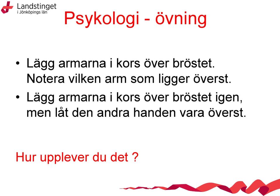 Lägg armarna i kors över bröstet igen, men låt