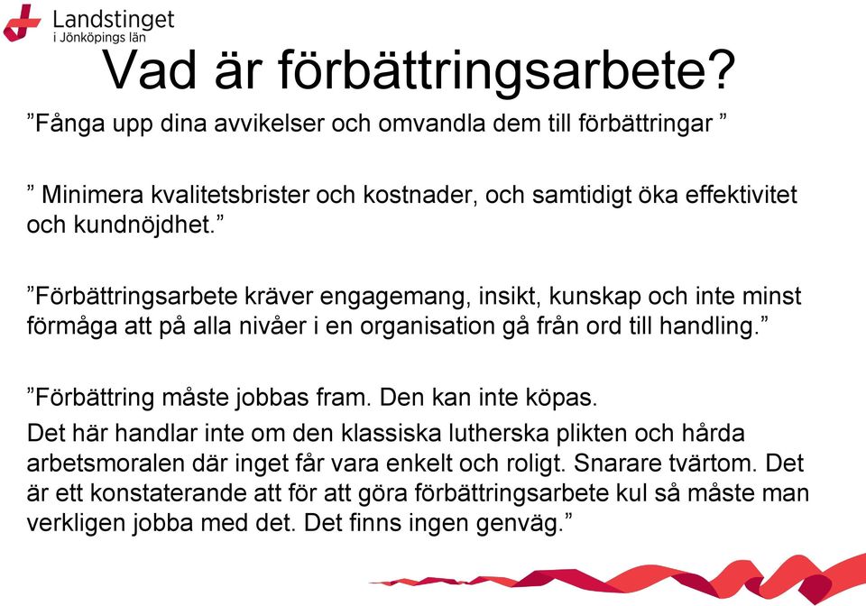 Förbättringsarbete kräver engagemang, insikt, kunskap och inte minst förmåga att på alla nivåer i en organisation gå från ord till handling.