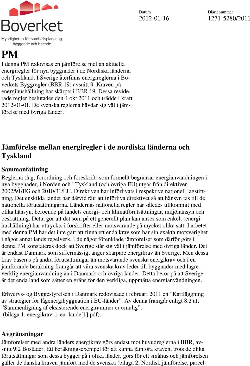 Dessa reviderade regler beslutades den 4 okt 2011 och trädde i kraft 2012-01-01. De svenska reglerna hävdar sig väl i jämförelse med övriga länder.