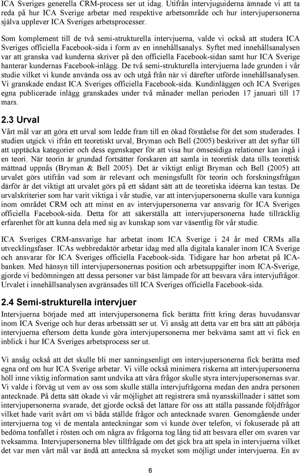 Som komplement till de två semi-strukturella intervjuerna, valde vi också att studera ICA Sveriges officiella Facebook-sida i form av en innehållsanalys.