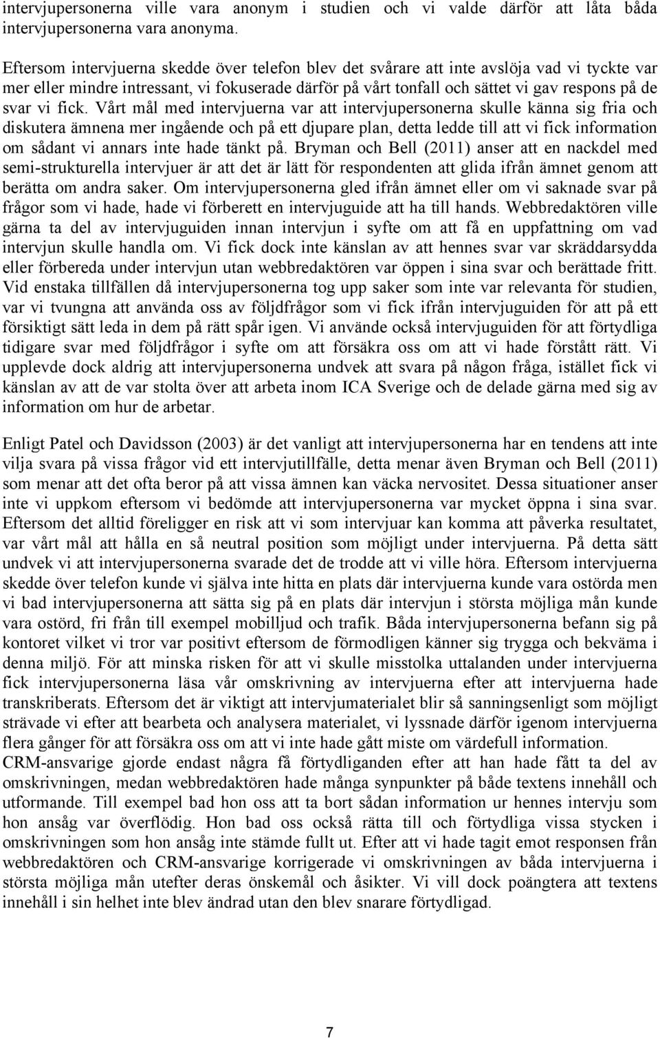 fick. Vårt mål med intervjuerna var att intervjupersonerna skulle känna sig fria och diskutera ämnena mer ingående och på ett djupare plan, detta ledde till att vi fick information om sådant vi