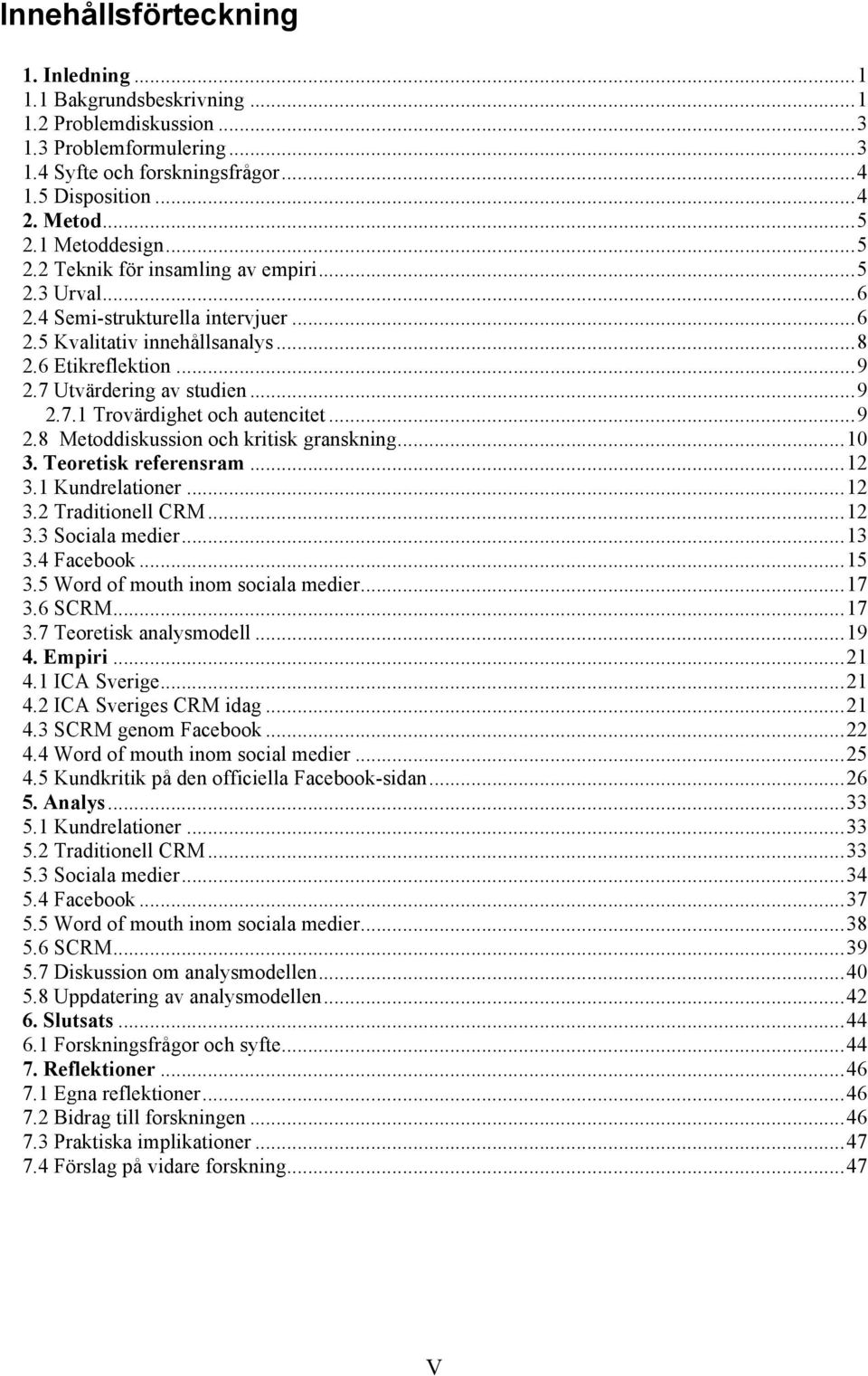 .. 9 2.7.1 Trovärdighet och autencitet... 9 2.8 Metoddiskussion och kritisk granskning... 10 3. Teoretisk referensram... 12 3.1 Kundrelationer... 12 3.2 Traditionell CRM... 12 3.3 Sociala medier.