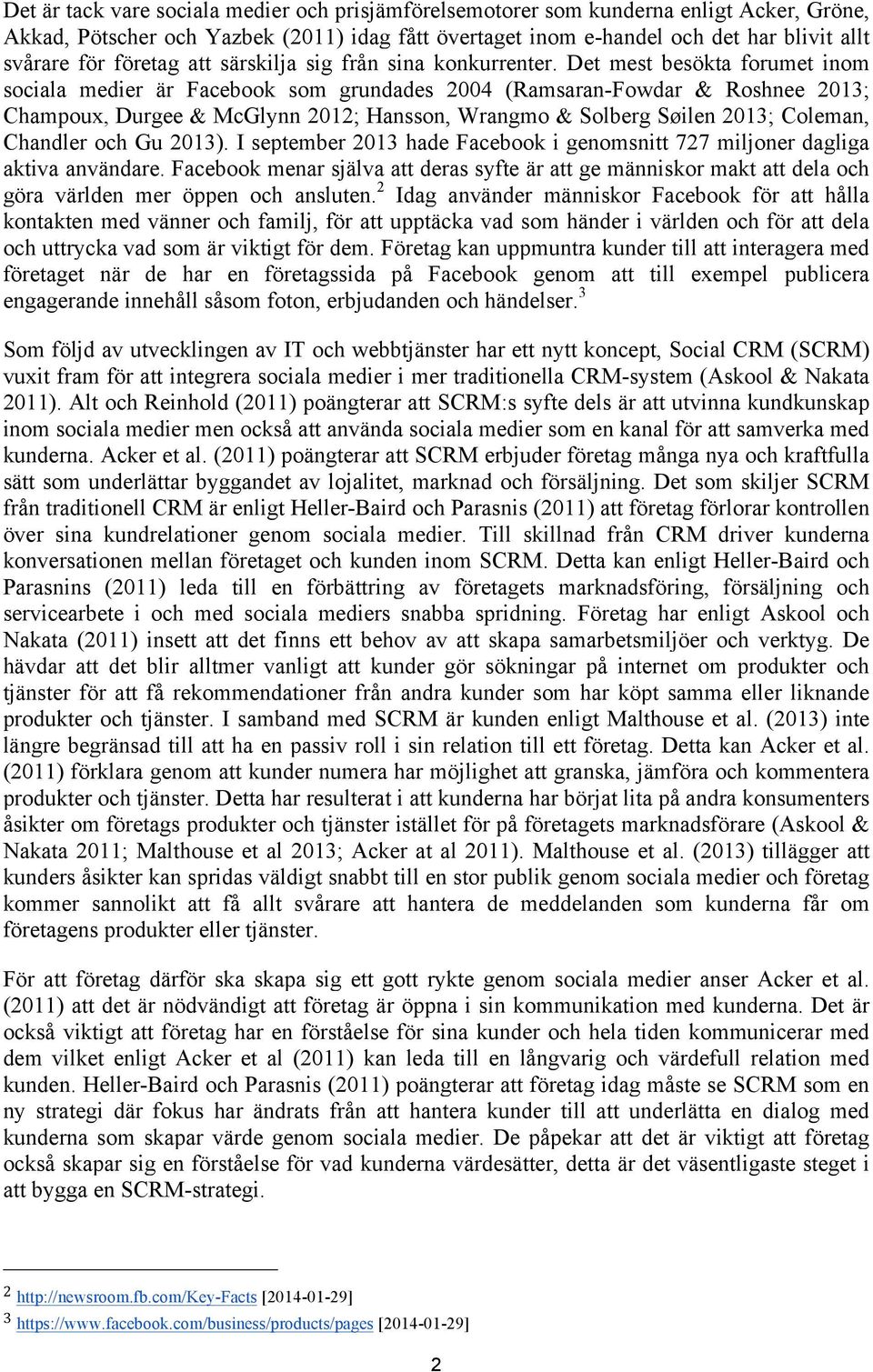 Det mest besökta forumet inom sociala medier är Facebook som grundades 2004 (Ramsaran-Fowdar & Roshnee 2013; Champoux, Durgee & McGlynn 2012; Hansson, Wrangmo & Solberg Søilen 2013; Coleman, Chandler