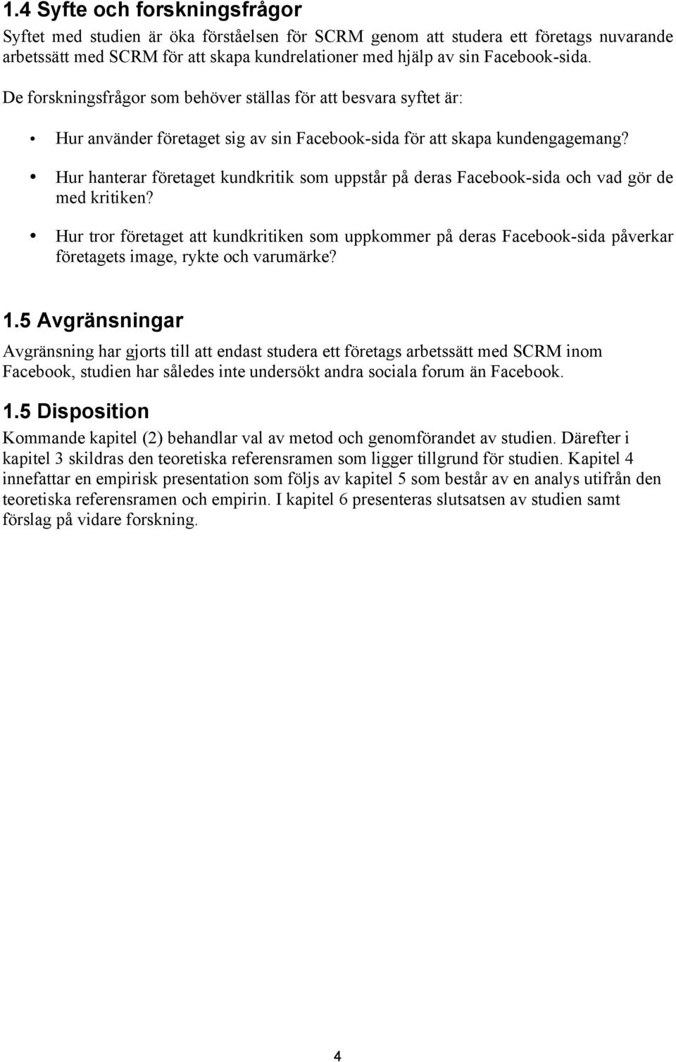 Hur hanterar företaget kundkritik som uppstår på deras Facebook-sida och vad gör de med kritiken?