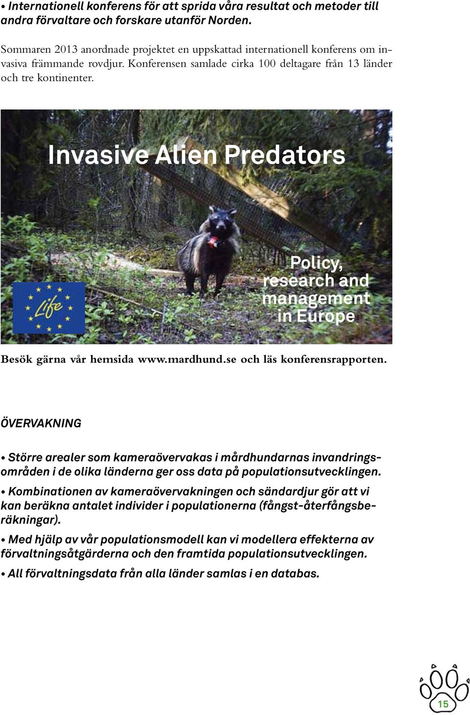 Invasive Alien Predators Policy, research and management in Europe Besök gärna vår hemsida www.mardhund.se och läs konferensrapporten.