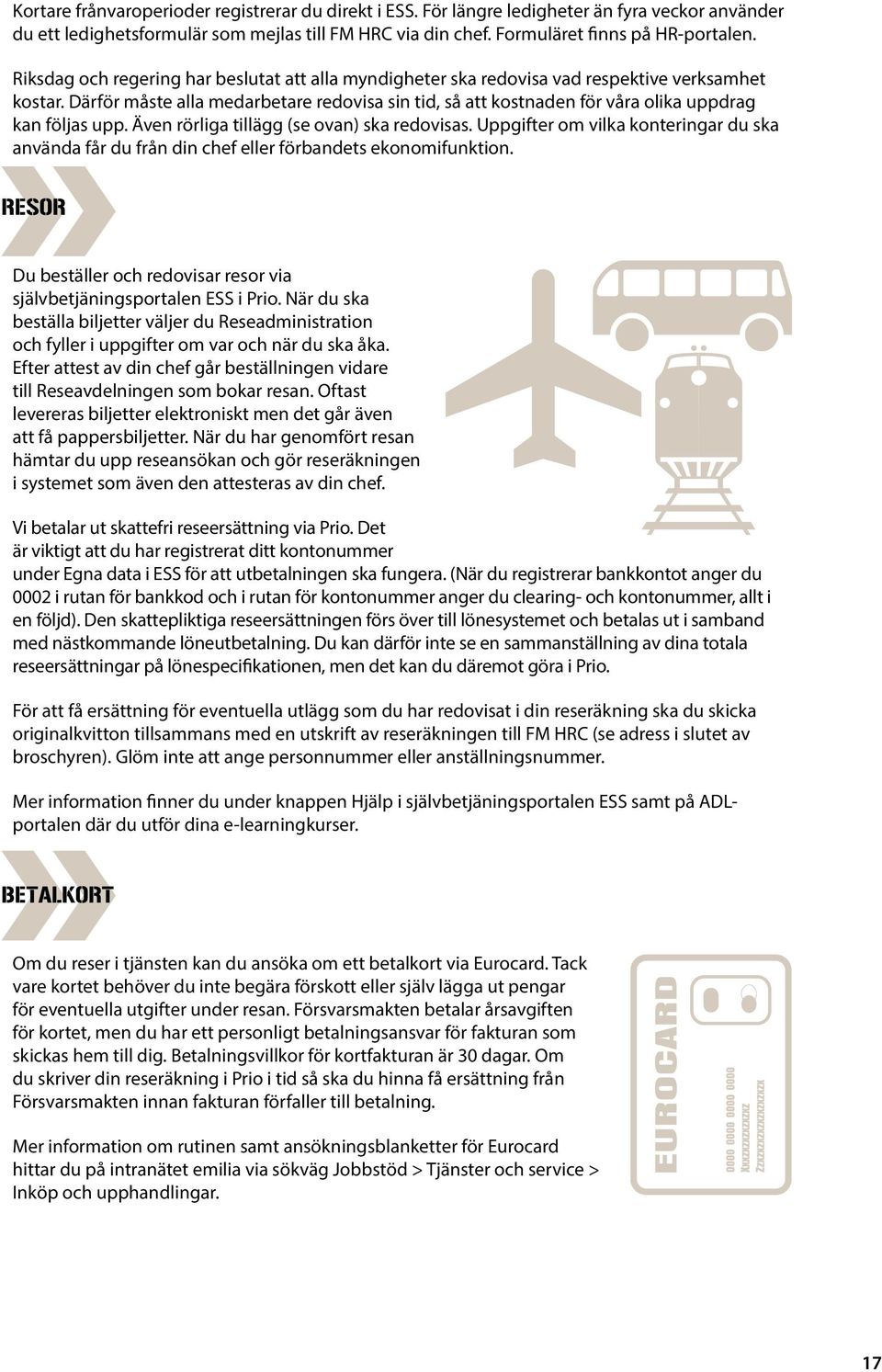 Därför måste alla medarbetare redovisa sin tid, så att kostnaden för våra olika uppdrag kan följas upp. Även rörliga tillägg (se ovan) ska redovisas.