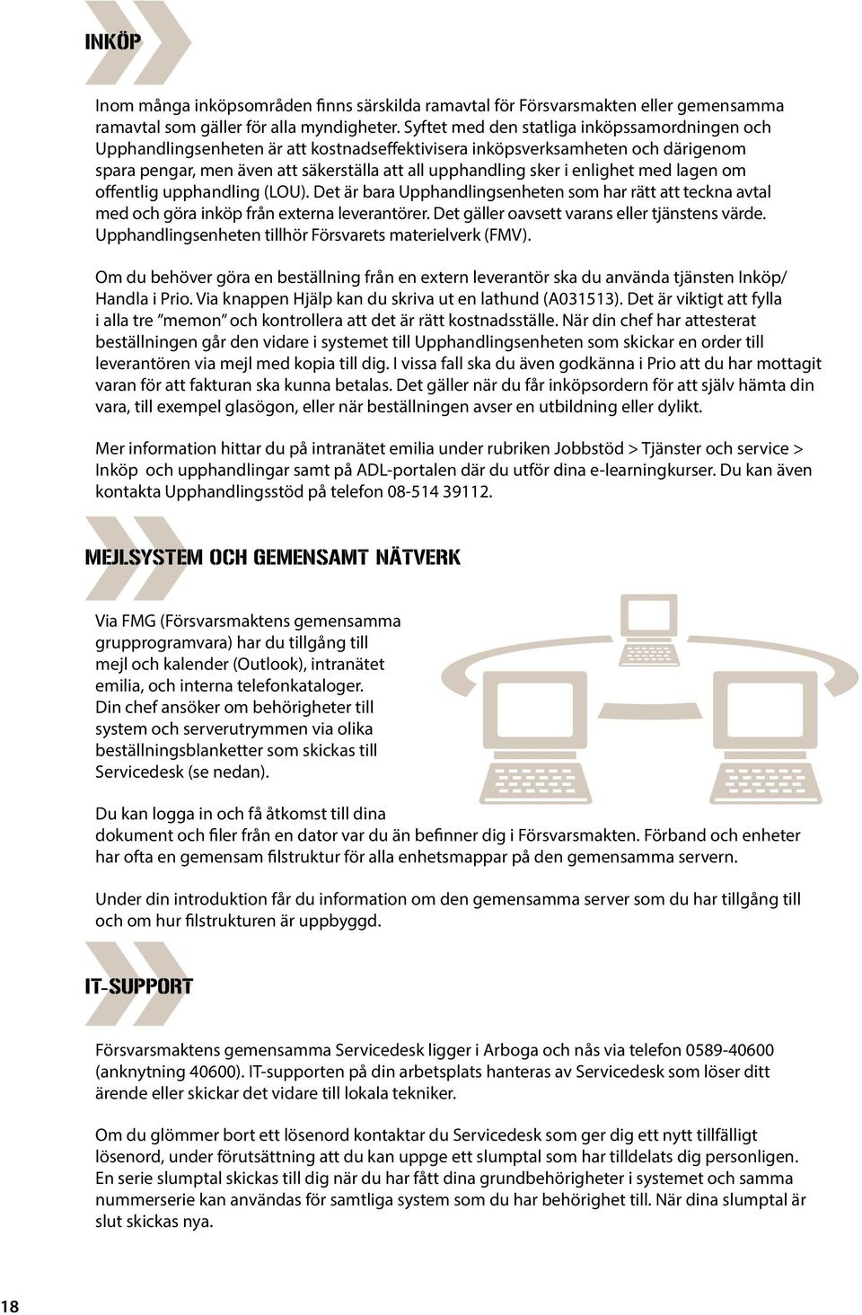 enlighet med lagen om offentlig upphandling (LOU). Det är bara Upphandlingsenheten som har rätt att teckna avtal med och göra inköp från externa leverantörer.