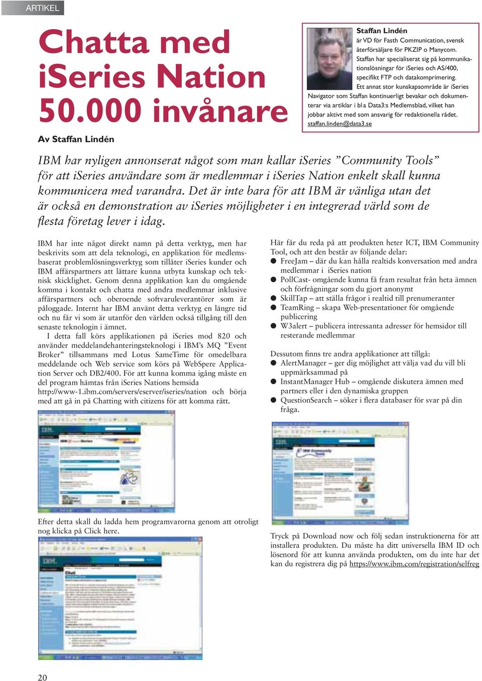 Ett annat stor kunskapsområde är iseries Navigator som Staffan kontinuerligt bevakar och dokumenterar via artiklar i bl a Data3:s Medlemsblad, vilket han jobbar aktivt med som ansvarig för