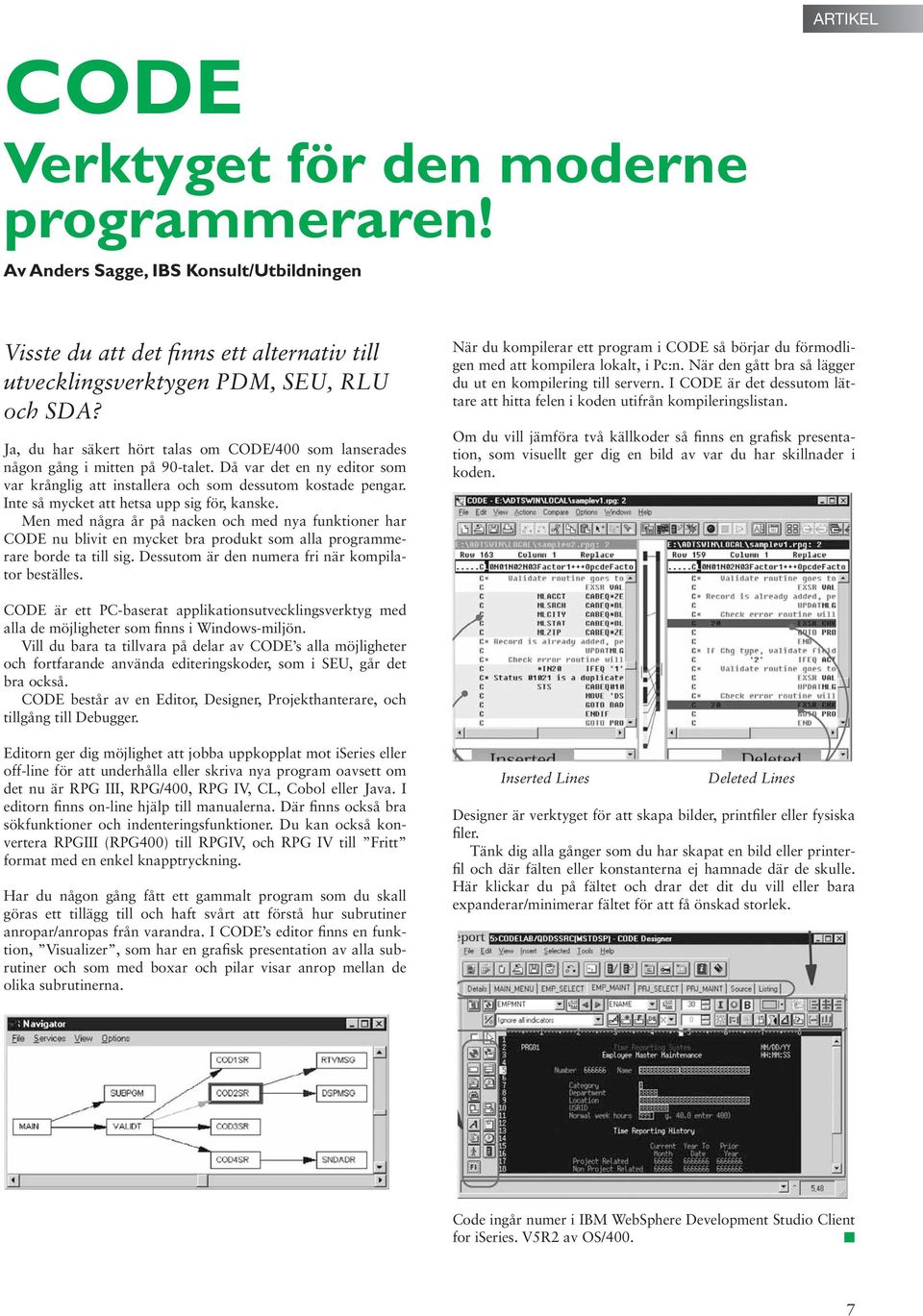 Inte så mycket att hetsa upp sig för, kanske. Men med några år på nacken och med nya funktioner har CODE nu blivit en mycket bra produkt som alla programmerare borde ta till sig.