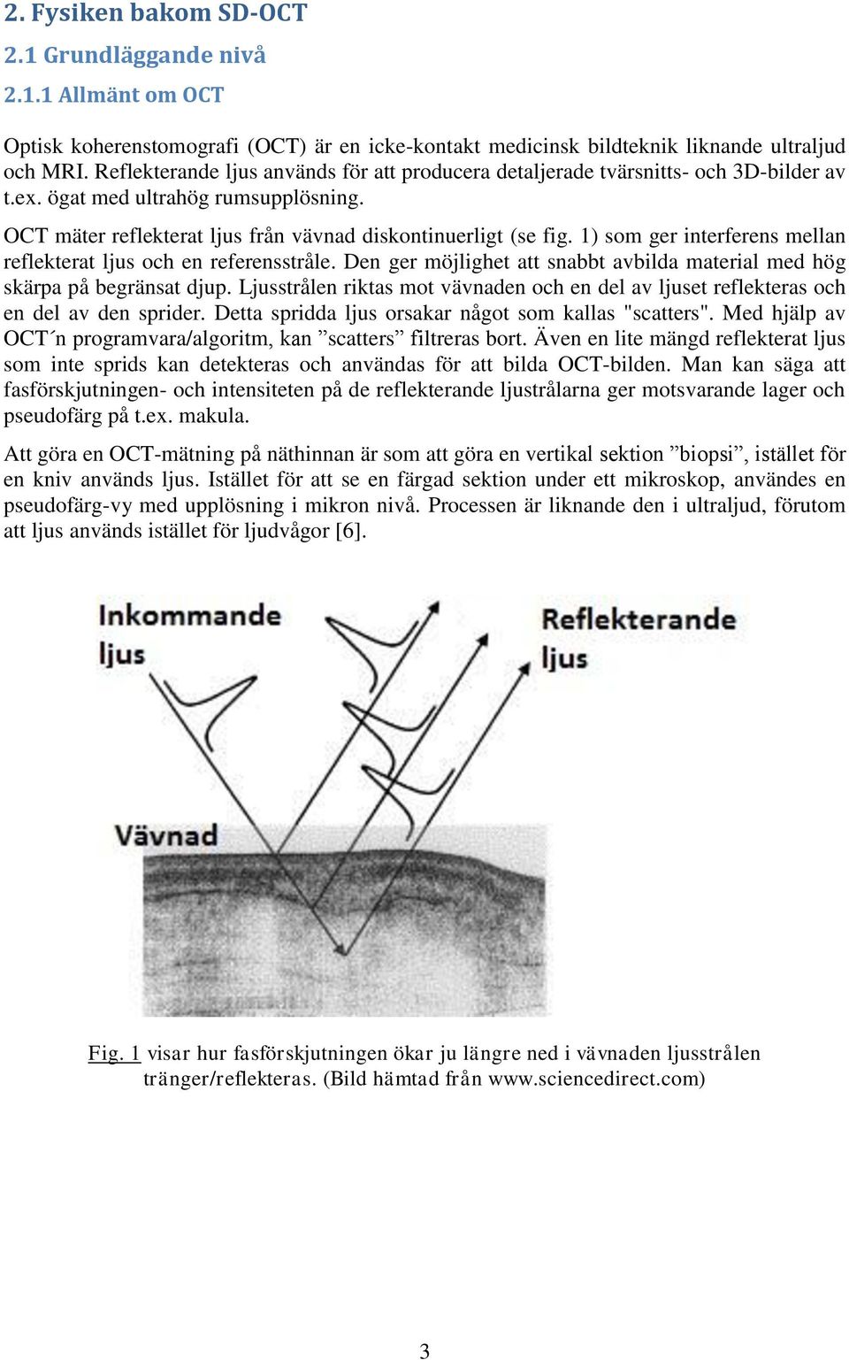 1) som ger interferens mellan reflekterat ljus och en referensstråle. Den ger möjlighet att snabbt avbilda material med hög skärpa på begränsat djup.