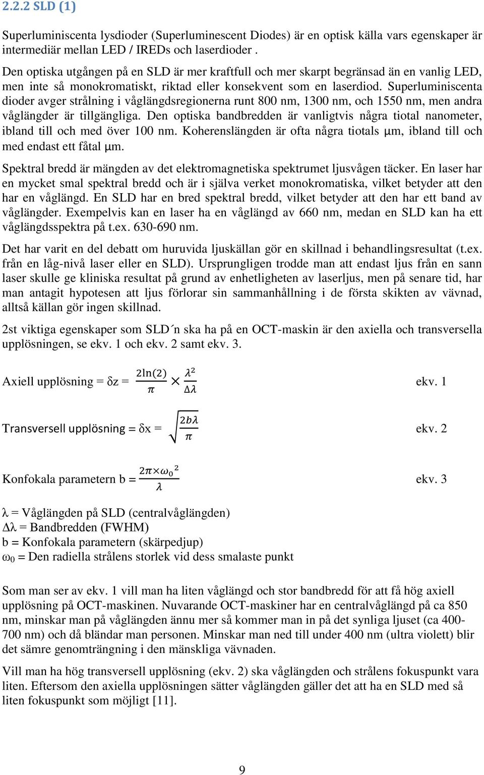 Superluminiscenta dioder avger strålning i våglängdsregionerna runt 800 nm, 1300 nm, och 1550 nm, men andra våglängder är tillgängliga.