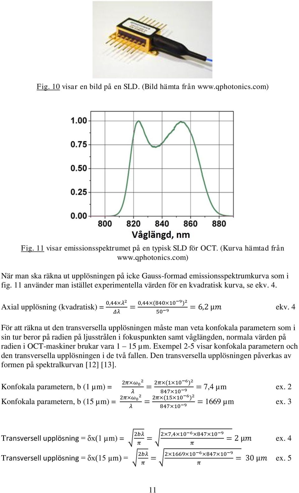 4 För att räkna ut den transversella upplösningen måste man veta konfokala parametern som i sin tur beror på radien på ljusstrålen i fokuspunkten samt våglängden, normala värden på radien i