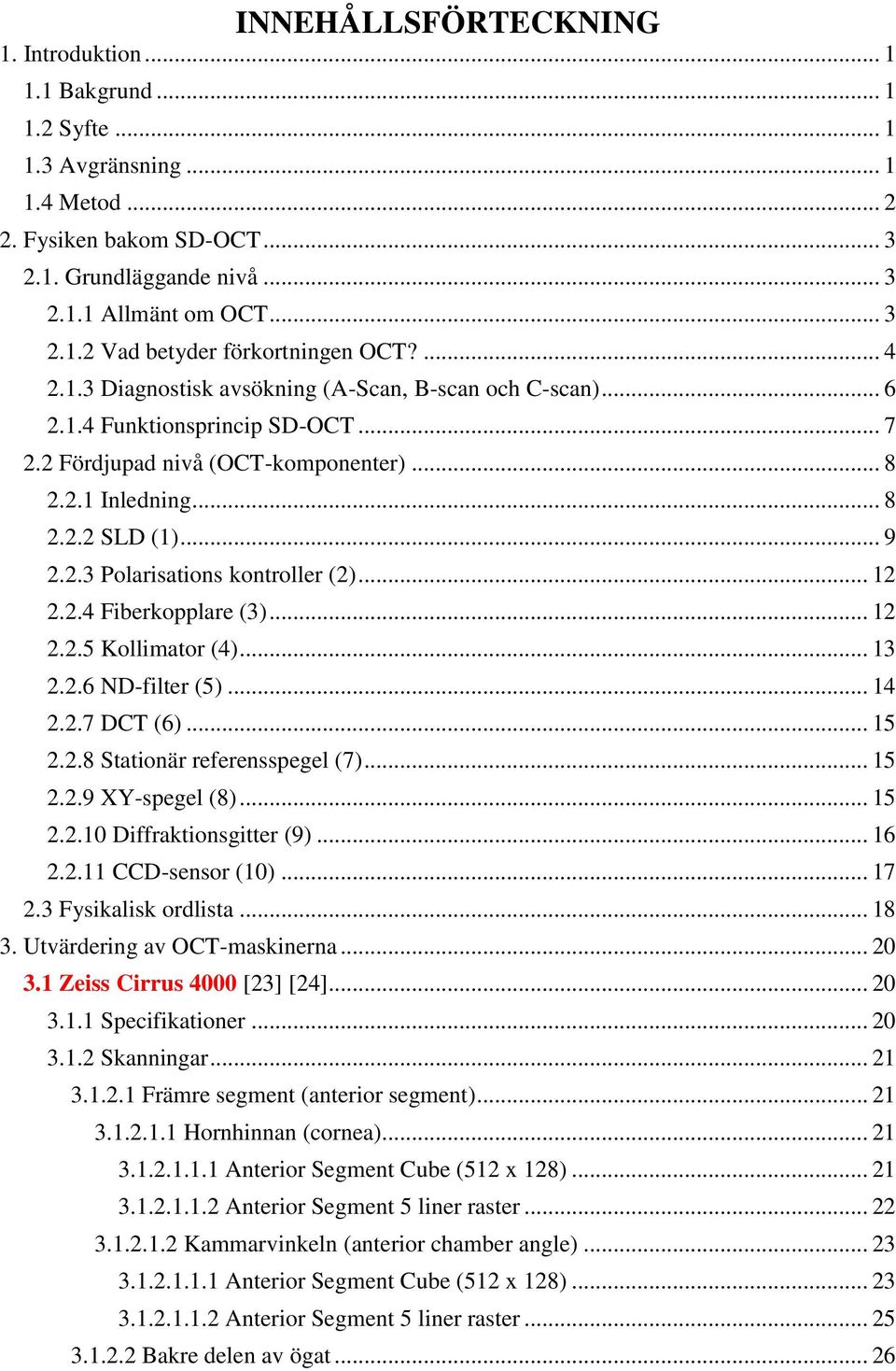 .. 12 2.2.4 Fiberkopplare (3)... 12 2.2.5 Kollimator (4)... 13 2.2.6 ND-filter (5)... 14 2.2.7 DCT (6)... 15 2.2.8 Stationär referensspegel (7)... 15 2.2.9 XY-spegel (8)... 15 2.2.10 Diffraktionsgitter (9).