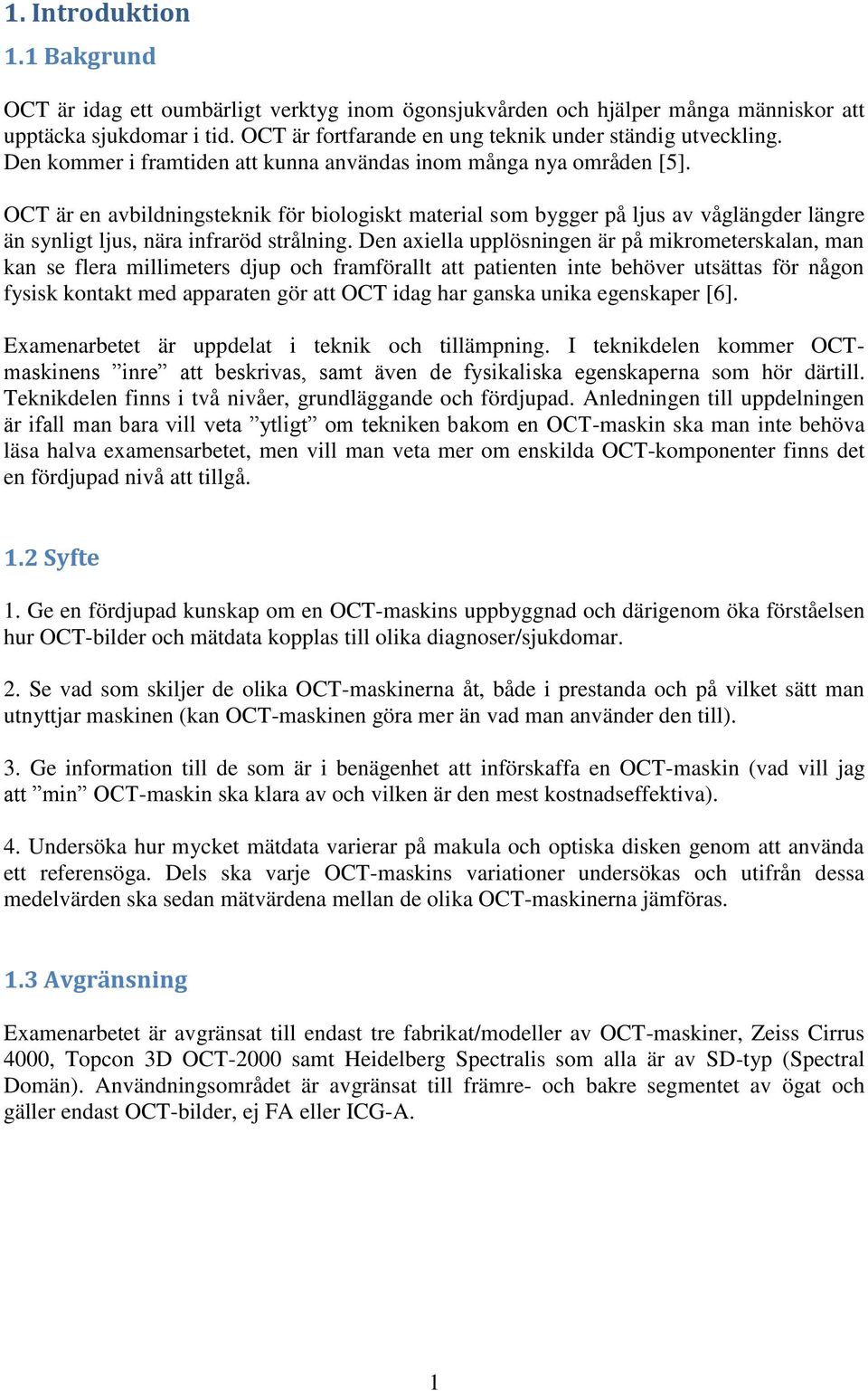 OCT är en avbildningsteknik för biologiskt material som bygger på ljus av våglängder längre än synligt ljus, nära infraröd strålning.