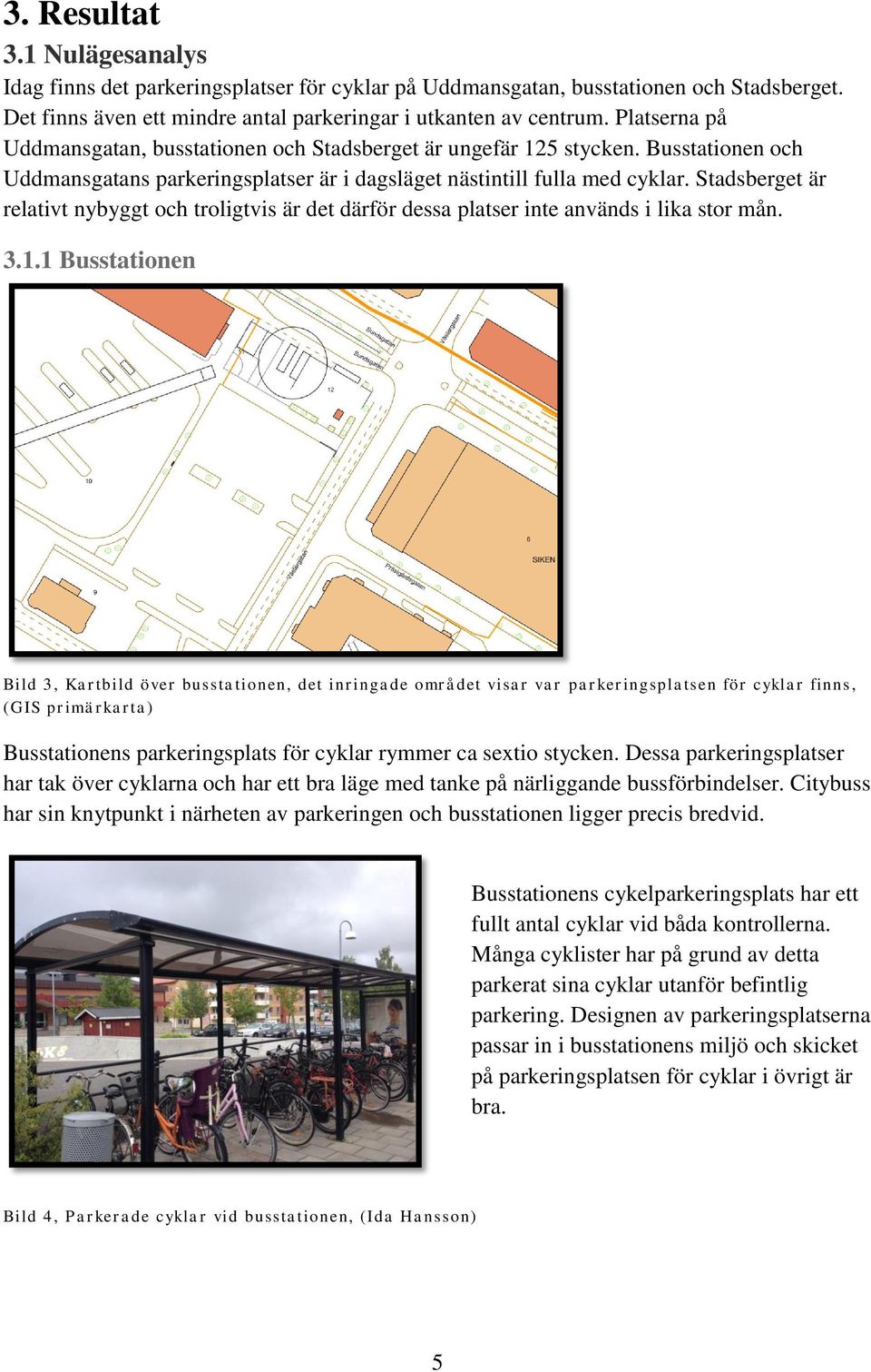 Stadsberget är relativt nybyggt och troligtvis är det därför dessa platser inte används i lika stor mån. 3.1.