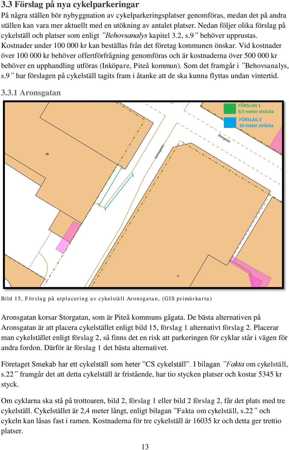 Vid kostnader över 100 000 kr behöver offertförfrågning genomföras och är kostnaderna över 500 000 kr behöver en upphandling utföras (Inköpare, Piteå kommun). Som det framgår i Behovsanalys, s.