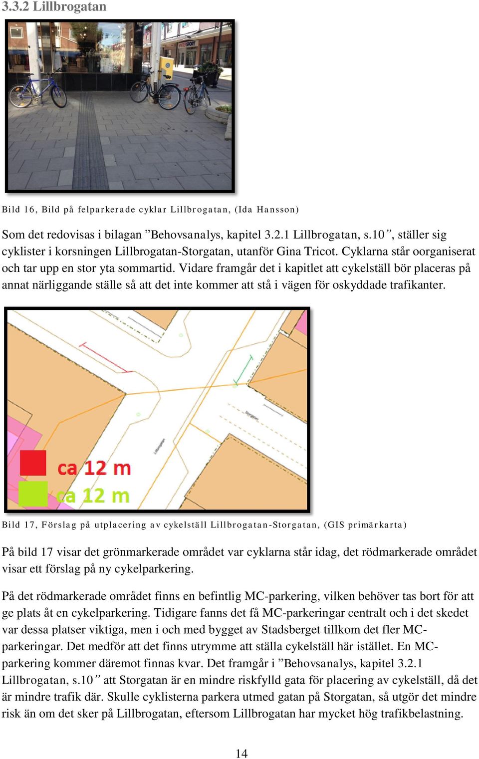 Vidare framgår det i kapitlet att cykelställ bör placeras på annat närliggande ställe så att det inte kommer att stå i vägen för oskyddade trafikanter.