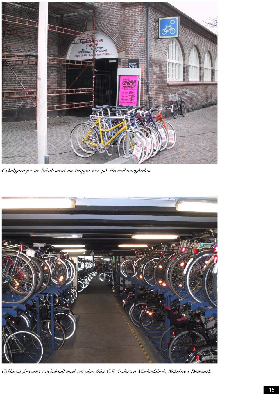 Cyklarna förvaras i cykelställ med två