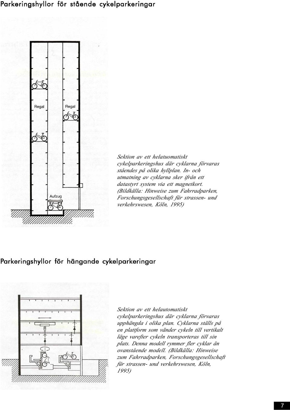 (Bildkälla: Hinweise zum Fahrradparken, Forschungsgesellschaft für strassen- und verkehrswesen, Köln, 1995) Parkeringshyllor för hängande cykelparkeringar Sektion av ett helautomatiskt