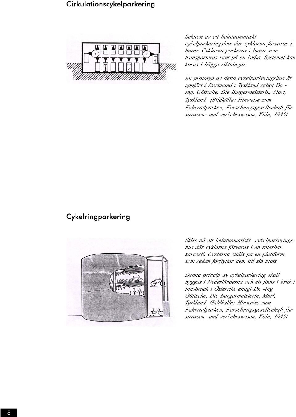 (Bildkälla: Hinweise zum Fahrradparken, Forschungsgesellschaft für strassen- und verkehrswesen, Köln, 1995) Cykelringparkering Skiss på ett helatuomatiskt cykelparkeringshus där cyklarna förvaras i