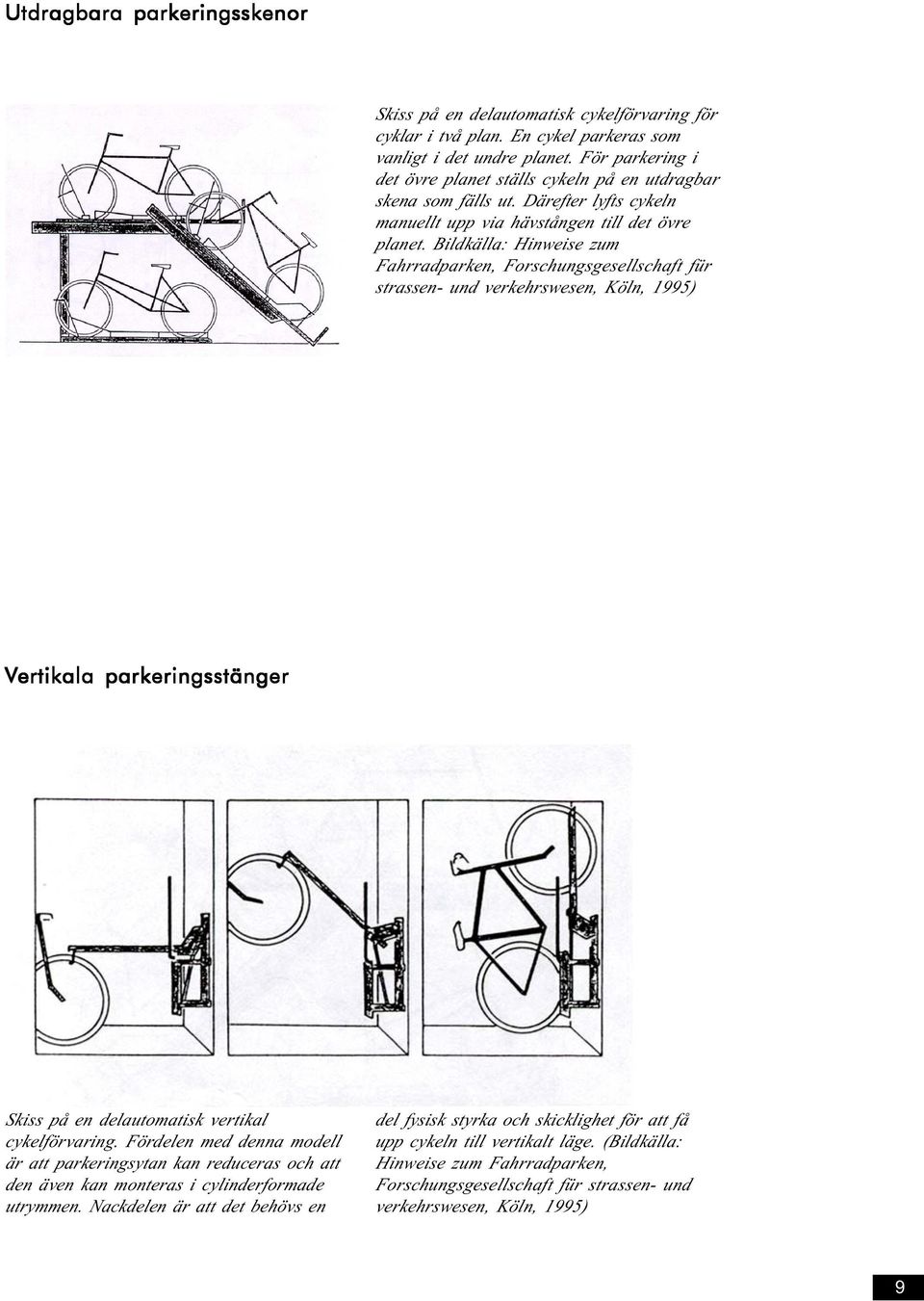 Bildkälla: Hinweise zum Fahrradparken, Forschungsgesellschaft für strassen- und verkehrswesen, Köln, 1995) Vertikala parkeringsstänger Skiss på en delautomatisk vertikal cykelförvaring.