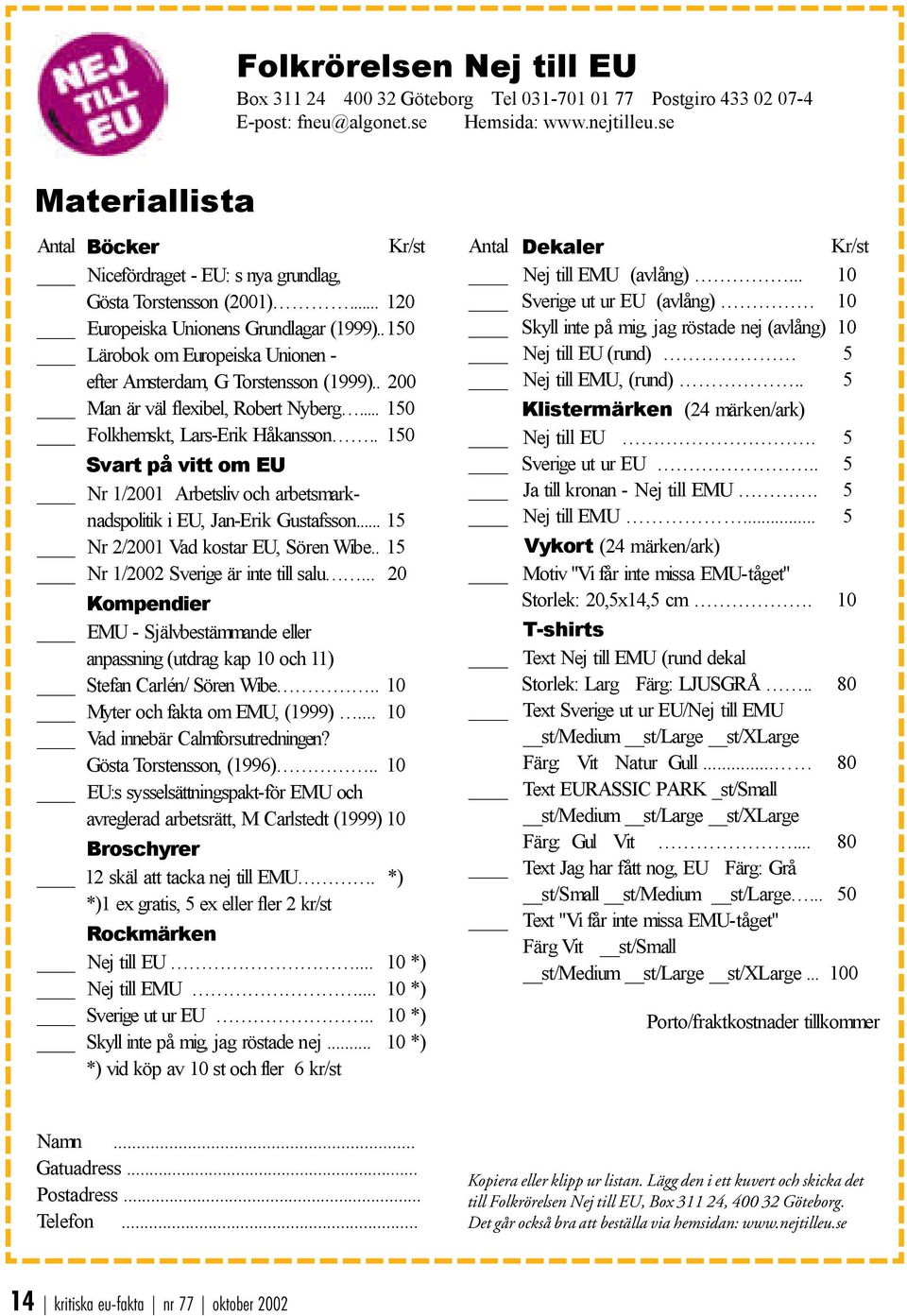 .150 Lärobok om Europeiska Unionen - efter Amsterdam, G Torstensson (1999).. 200 Man är väl flexibel, Robert Nyberg... 150 Folkhemskt, Lars-Erik Håkansson.