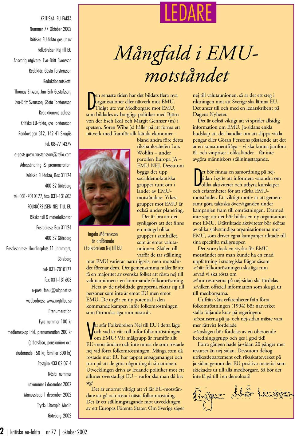 com Adressändring & prenumeration: Kritiska EU-fakta, Box 31124 400 32 Göteborg tel: 031-7010177, fax: 031-131603 FOLKRÖRELSEN NEJ TILL EU Rikskansli & materialkontor Postadress: Box 31124 400 32