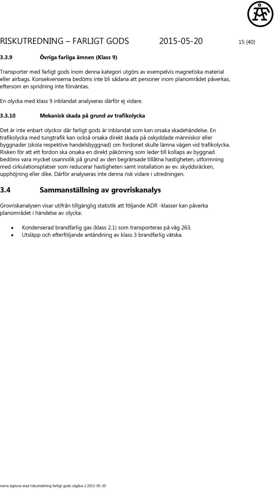 3.10 Mekanisk skada på grund av trafikolycka Det är inte enbart olyckor där farligt gods är inblandat som kan orsaka skadehändelse.