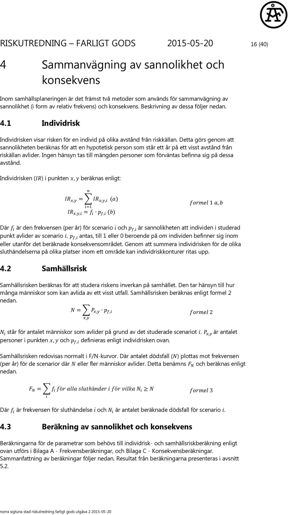 Detta görs genom att sannolikheten beräknas för att en hypotetisk person som står ett år på ett visst avstånd från riskällan avlider.