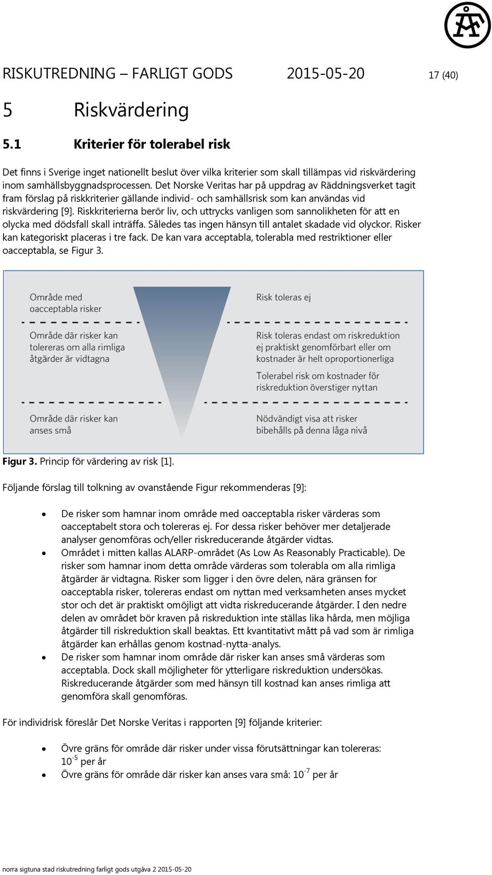 Det Norske Veritas har på uppdrag av Räddningsverket tagit fram förslag på riskkriterier gällande individ- och samhällsrisk som kan användas vid riskvärdering [9].