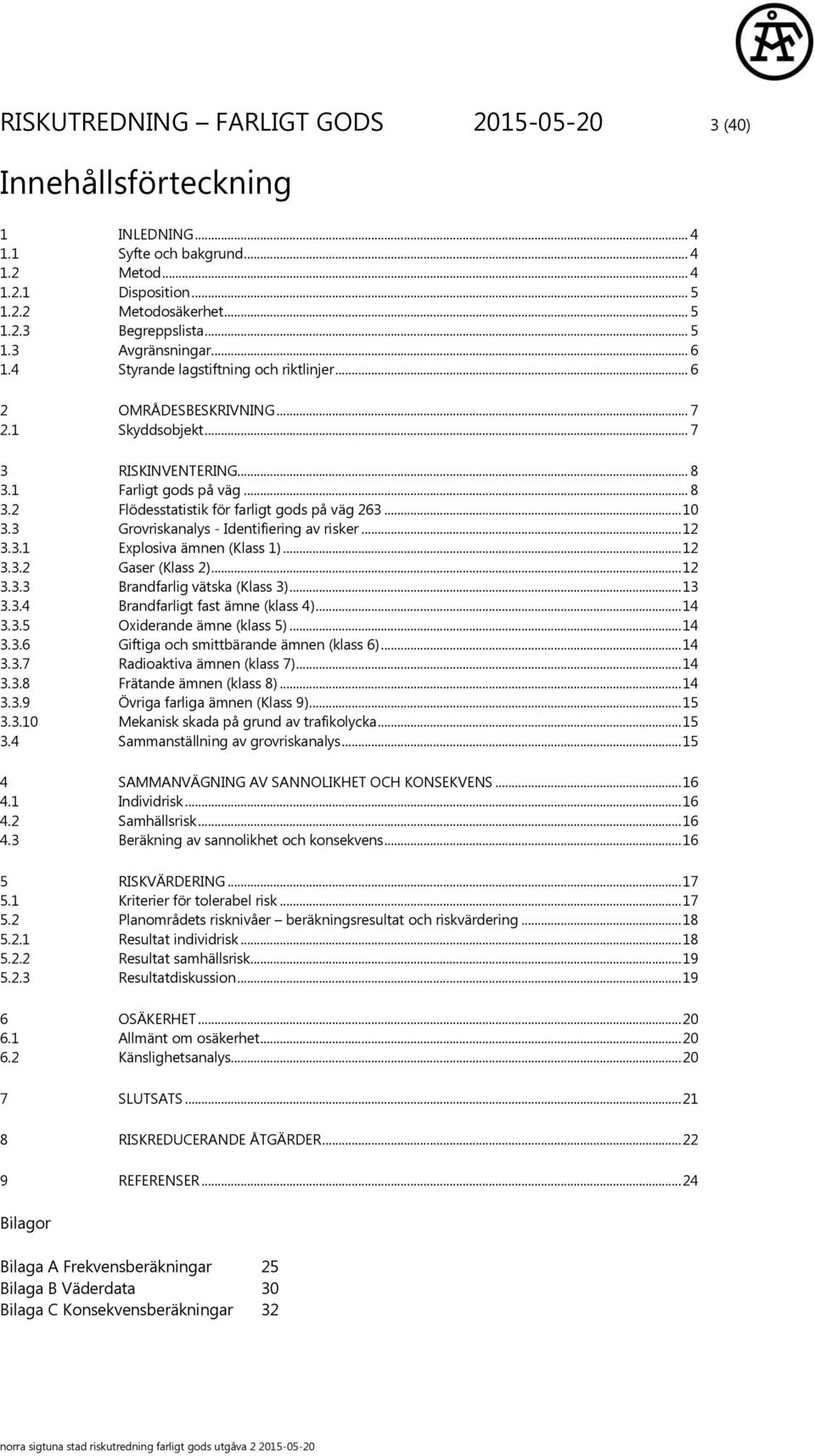 .. 10 3.3 Grovriskanalys - Identifiering av risker... 12 3.3.1 Explosiva ämnen (Klass 1)... 12 3.3.2 Gaser (Klass 2)... 12 3.3.3 Brandfarlig vätska (Klass 3)... 13 3.3.4 Brandfarligt fast ämne (klass 4).