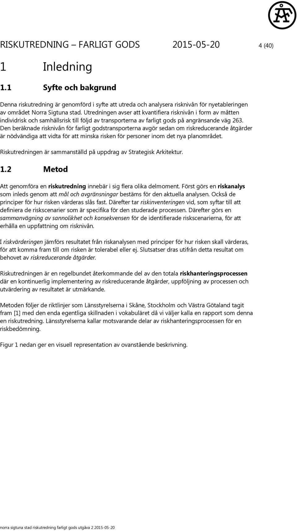 Utredningen avser att kvantifiera risknivån i form av måtten individrisk och samhällsrisk till följd av transporterna av farligt gods på angränsande väg 263.