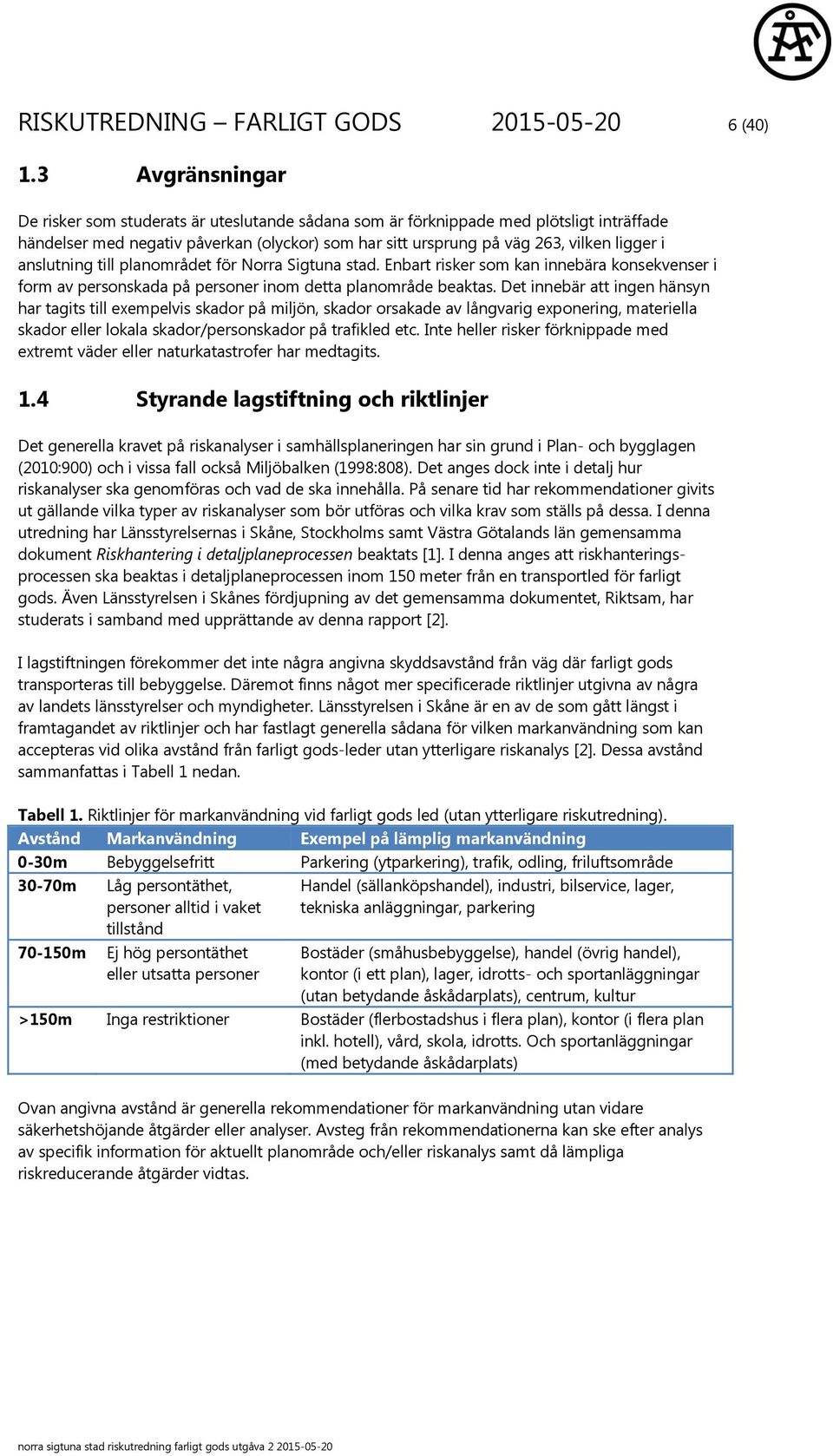 anslutning till planområdet för Norra Sigtuna stad. Enbart risker som kan innebära konsekvenser i form av personskada på personer inom detta planområde beaktas.