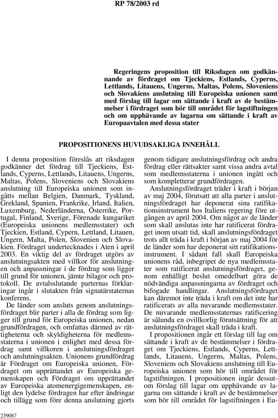 Europaavtalen med dessa stater PROPOSITIONENS HUVUDSAKLIGA INNEHÅLL I denna proposition föreslås att riksdagen godkänner det fördrag till Tjeckiens, Estlands, Cyperns, Lettlands, Litauens, Ungerns,