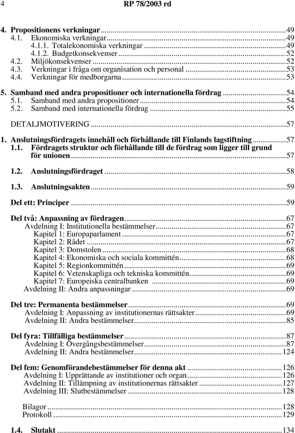 ..55 DETALJMOTIVERING...57 1. Anslutningsfördragets innehåll och förhållande till Finlands lagstiftning...57 1.1. Fördragets struktur och förhållande till de fördrag som ligger till grund för unionen.