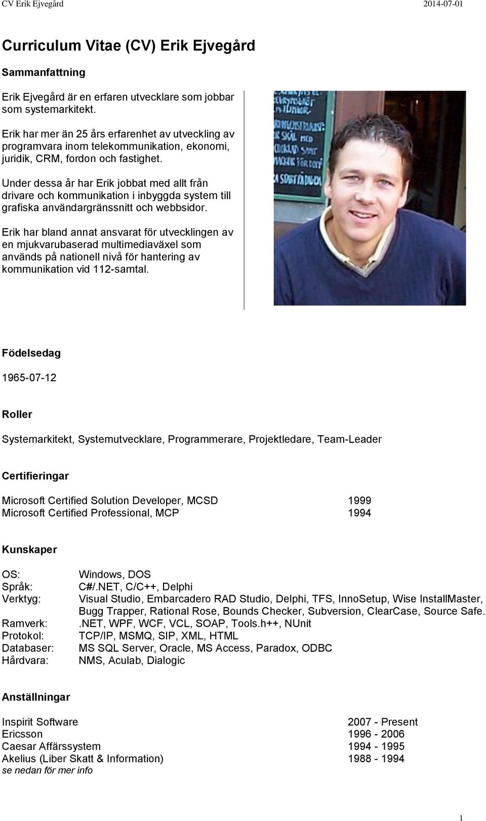 Under dessa år har Erik jobbat med allt från drivare och kommunikation i inbyggda system till grafiska användargränssnitt och webbsidor.