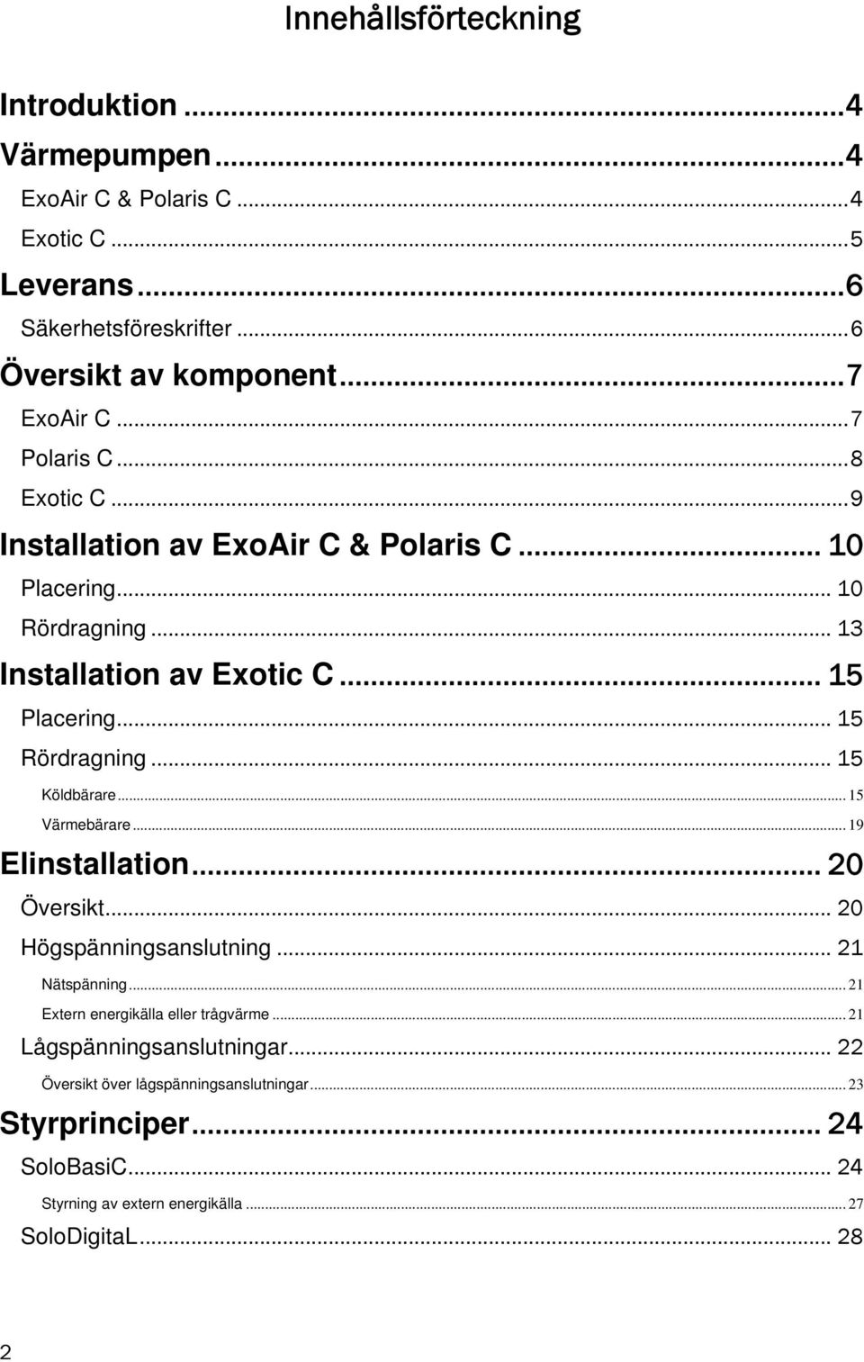 .. 15 Köldbärare... 15 Värmebärare... 19 Elinstallation... 20 Översikt... 20 Högspänningsanslutning... 21 Nätspänning... 21 Extern energikälla eller trågvärme.