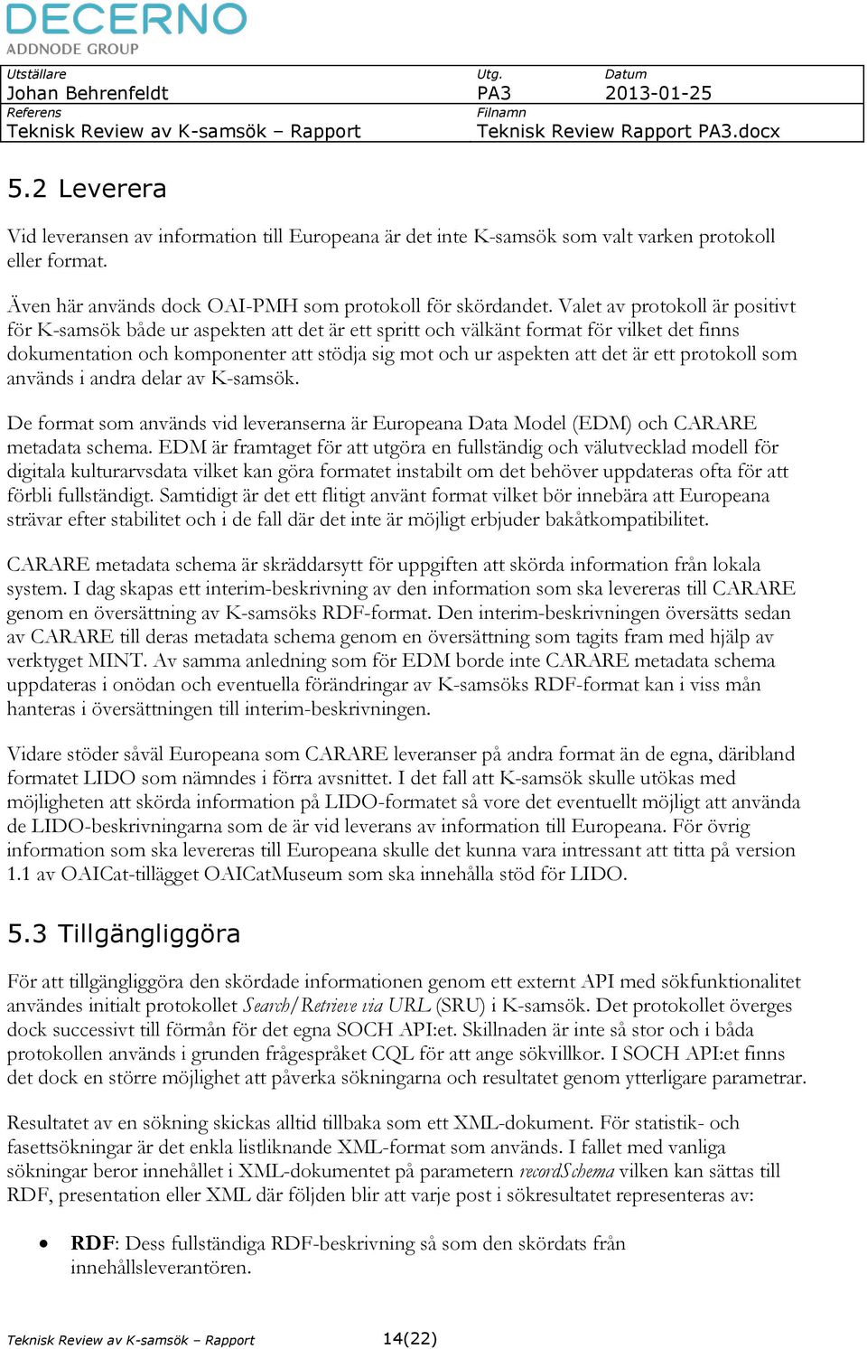 ett protokoll som används i andra delar av K-samsök. De format som används vid leveranserna är Europeana Data Model (EDM) och CARARE metadata schema.