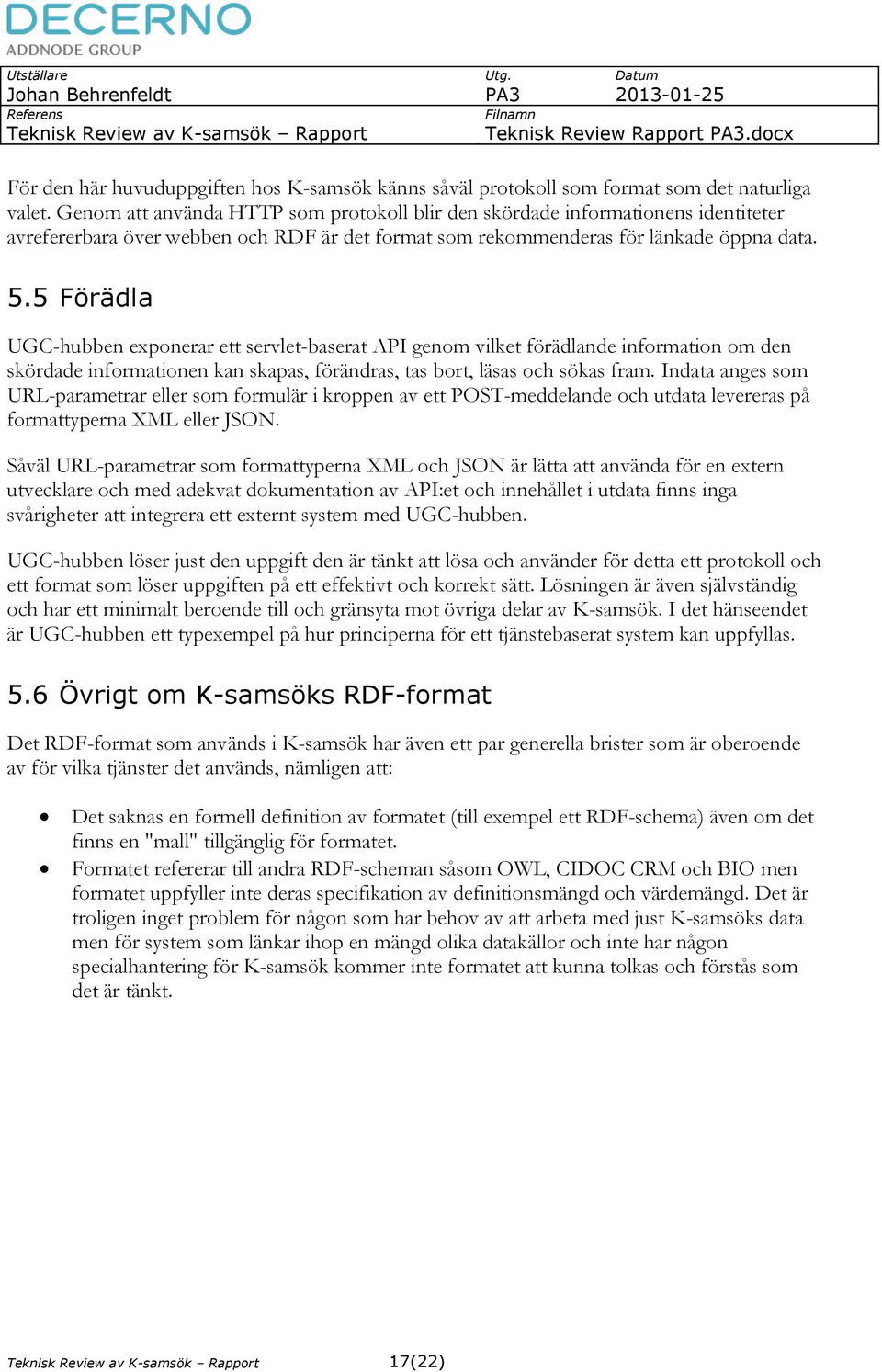 5 Förädla UGC-hubben exponerar ett servlet-baserat API genom vilket förädlande information om den skördade informationen kan skapas, förändras, tas bort, läsas och sökas fram.