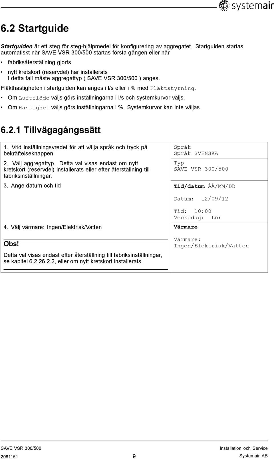 Fläkthastigheten i startguiden kan anges i l/s eller i % med Fläktstyrning. Om Luftflöde väljs görs inställningarna i l/s och systemkurvor väljs. Om Hastighet väljs görs inställningarna i %.