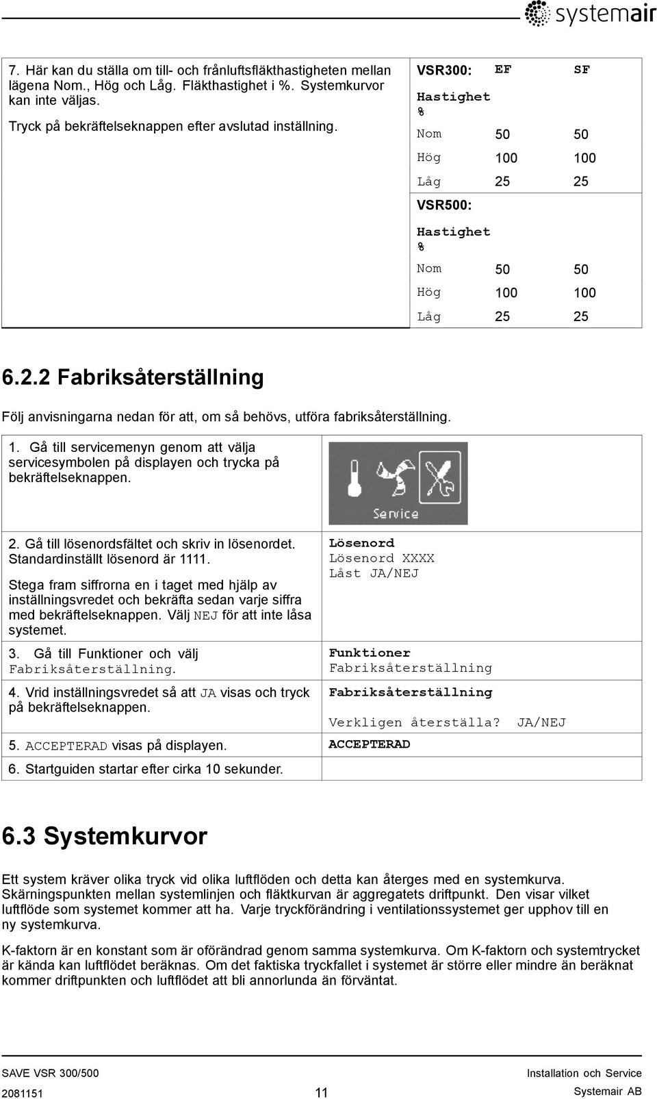 1. Gå till servicemenyn genom att välja servicesymbolen på displayen och trycka på bekräftelseknappen. 2. Gå till lösenordsfältet och skriv in lösenordet. Standardinställt lösenord är 1111.