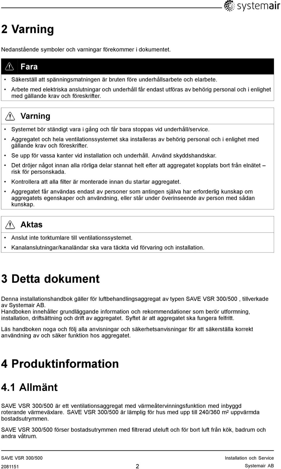 Varning Systemet bör ständigt vara i gång och får bara stoppas vid underhåll/service.