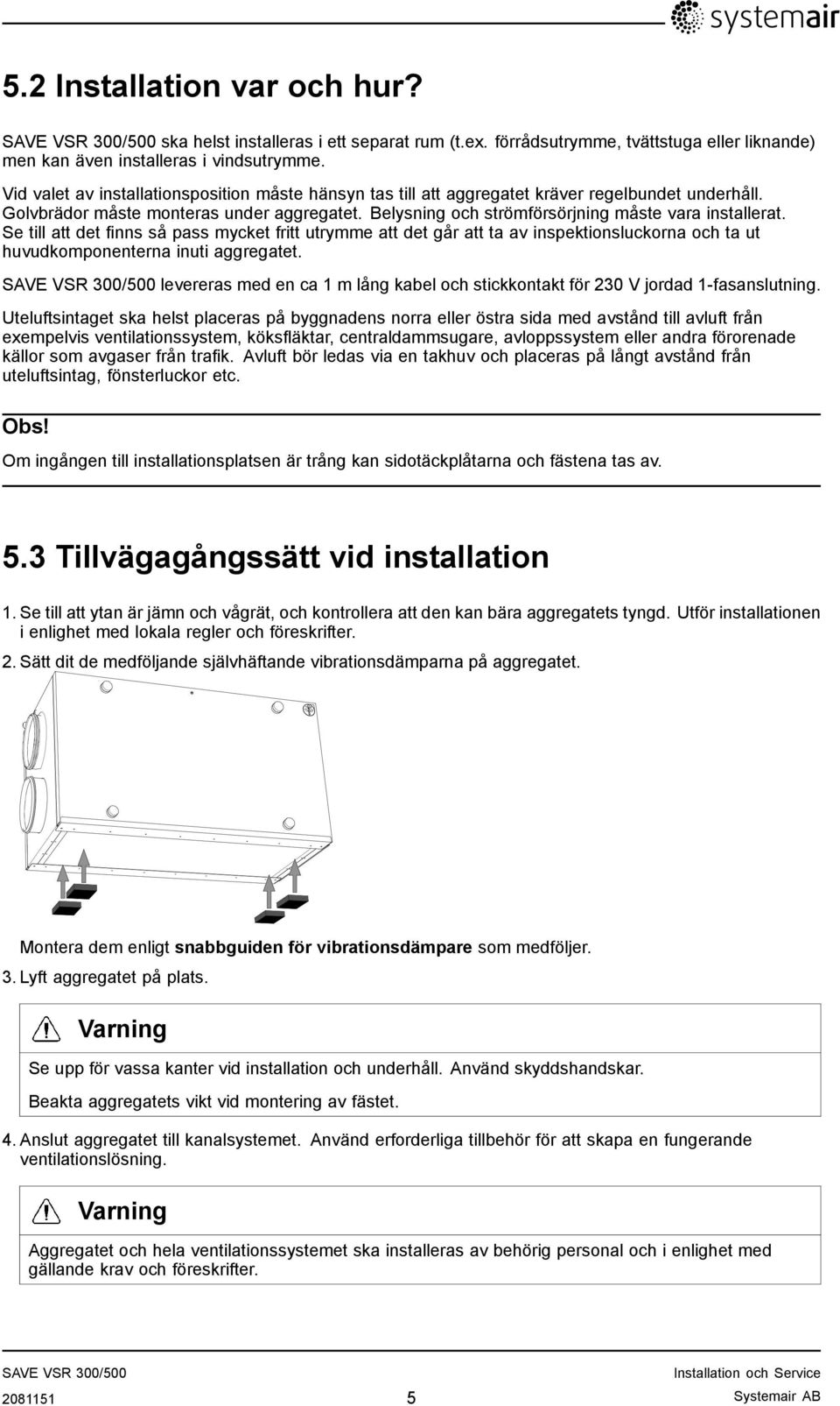 Se till att det finns så pass mycket fritt utrymme att det går att ta av inspektionsluckorna och ta ut huvudkomponenterna inuti aggregatet.