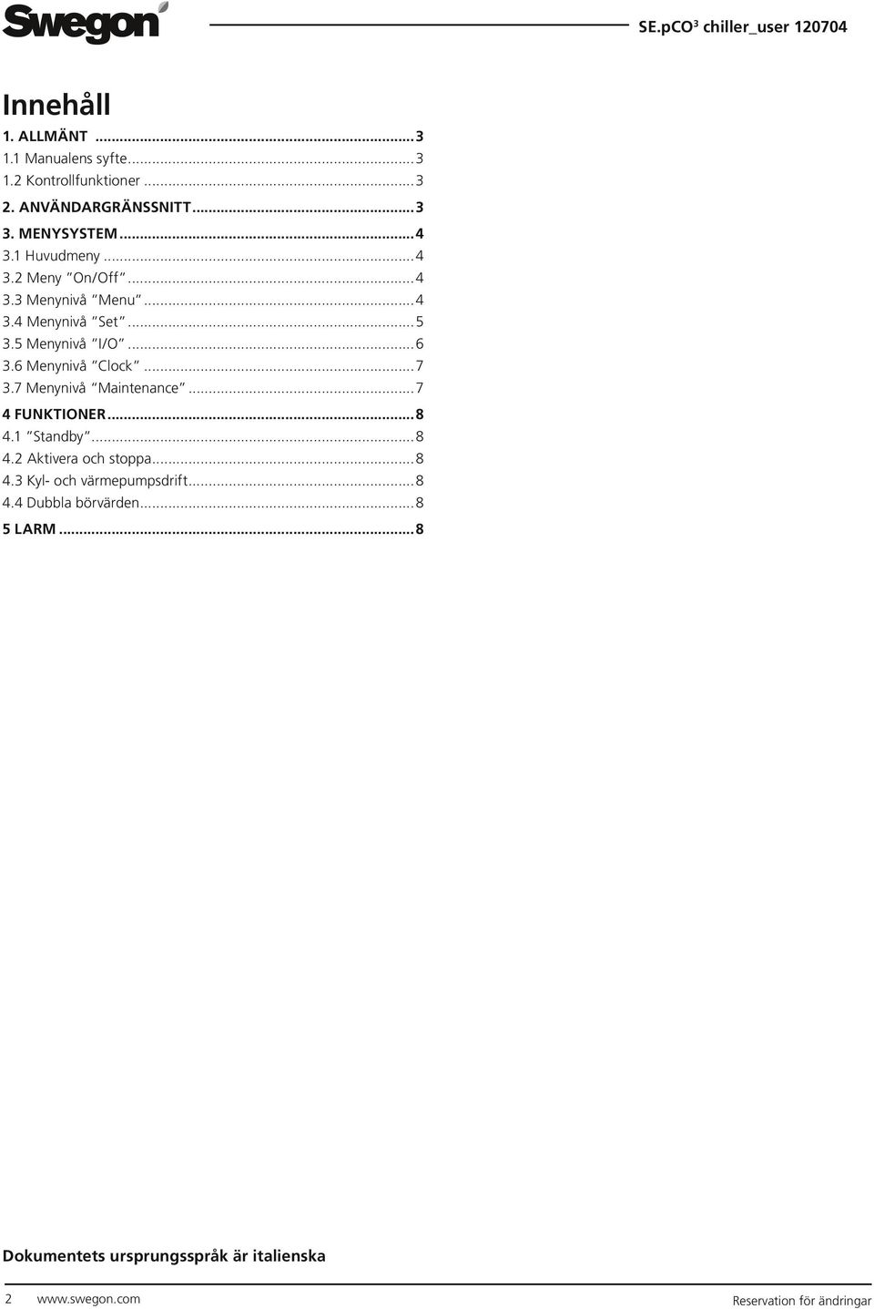 ..7 3.7 Menynivå Maintenance...7 4 FUNKTIONER...8 4.1 Standby...8 4.2 Aktivera och stoppa...8 4.3 Kyl- och värmepumpsdrift.