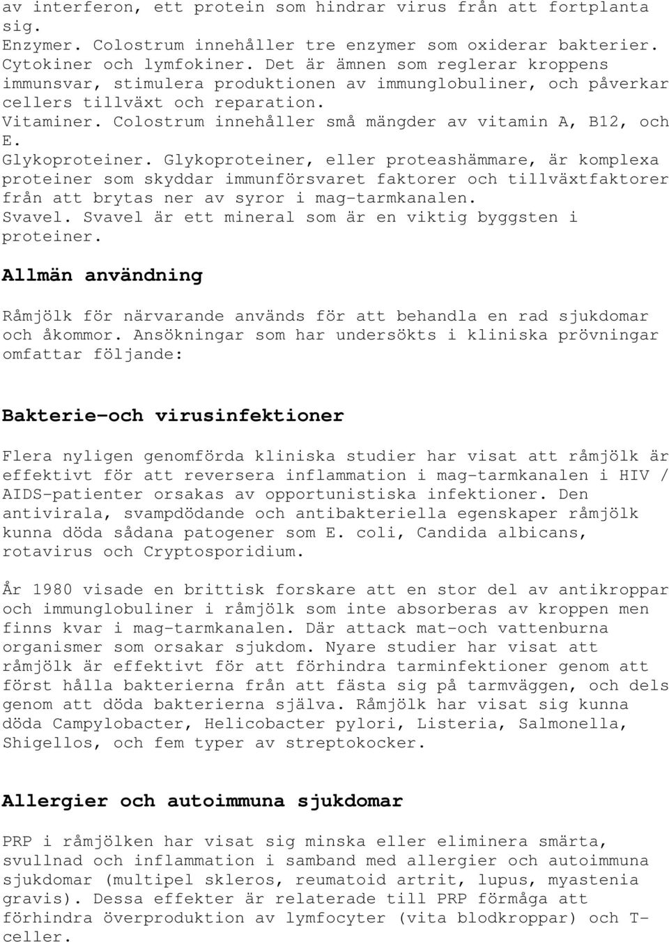 Colostrum innehåller små mängder av vitamin A, B12, och E. Glykoproteiner.