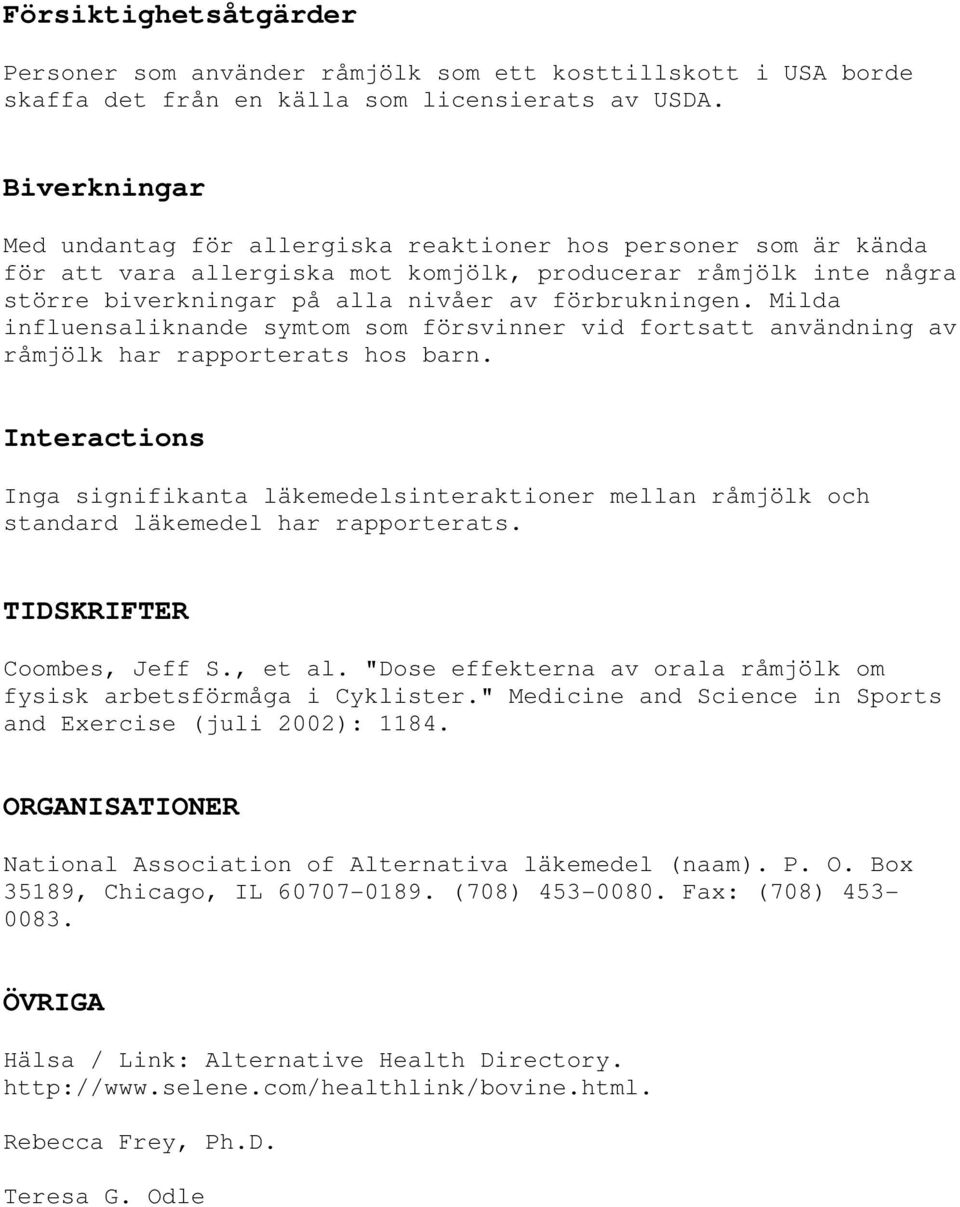 Milda influensaliknande symtom som försvinner vid fortsatt användning av råmjölk har rapporterats hos barn.