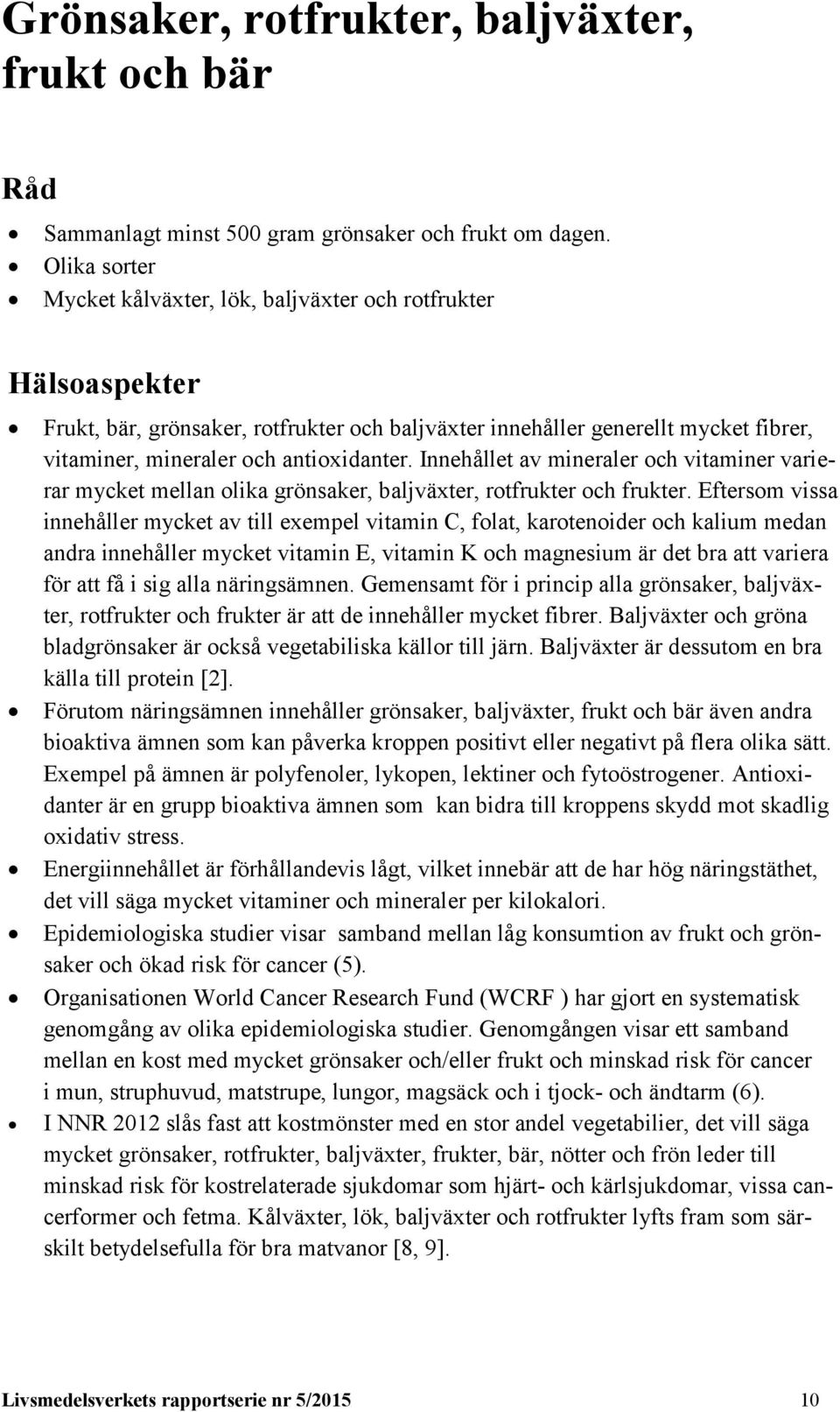 Innehållet av mineraler och vitaminer varierar mycket mellan olika grönsaker, baljväxter, rotfrukter och frukter.