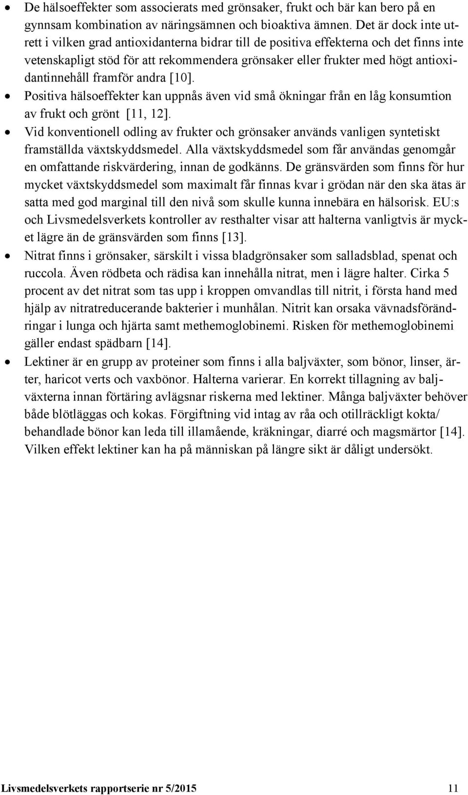 antioxidantinnehåll framför andra [10]. Positiva hälsoeffekter kan uppnås även vid små ökningar från en låg konsumtion av frukt och grönt [11, 12].