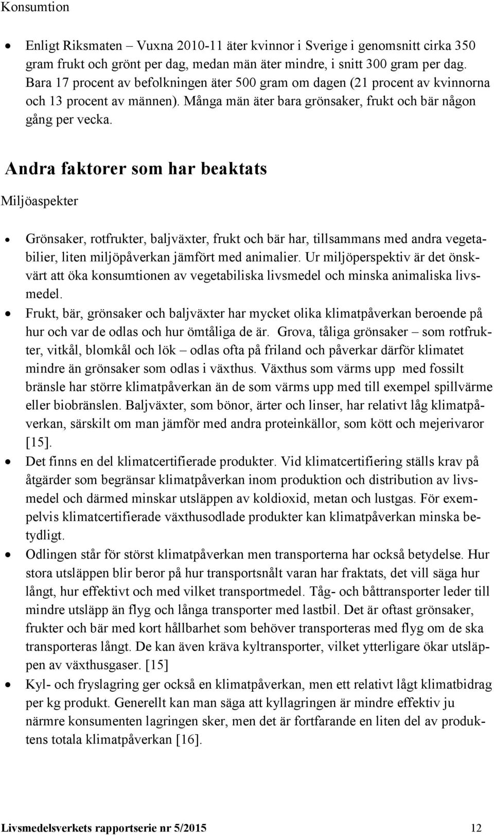 Andra faktorer som har beaktats Miljöaspekter Grönsaker, rotfrukter, baljväxter, frukt och bär har, tillsammans med andra vegetabilier, liten miljöpåverkan jämfört med animalier.